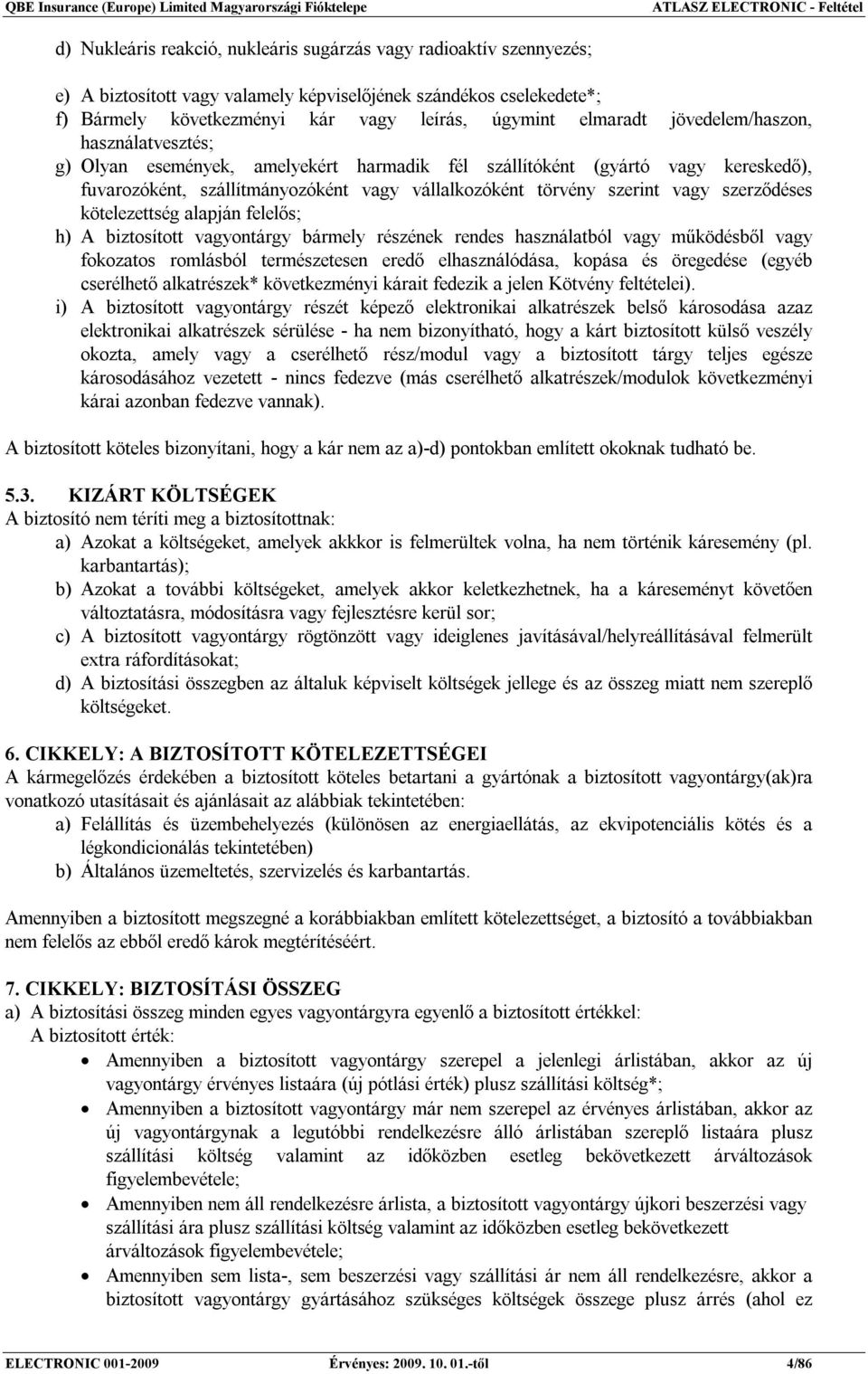 vállalkozóként törvény szerint vagy szerződéses kötelezettség alapján felelős; h) A biztosított vagyontárgy bármely részének rendes használatból vagy működésből vagy fokozatos romlásból természetesen