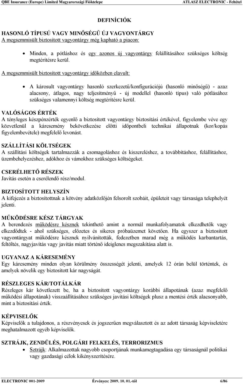 A megsemmisült biztosított vagyontárgy időközben elavult: A károsult vagyontárgy hasonló szerkezetű/konfigurációjú (hasonló minőségű) - azaz alacsony, átlagos, nagy teljesítményű - új modellel