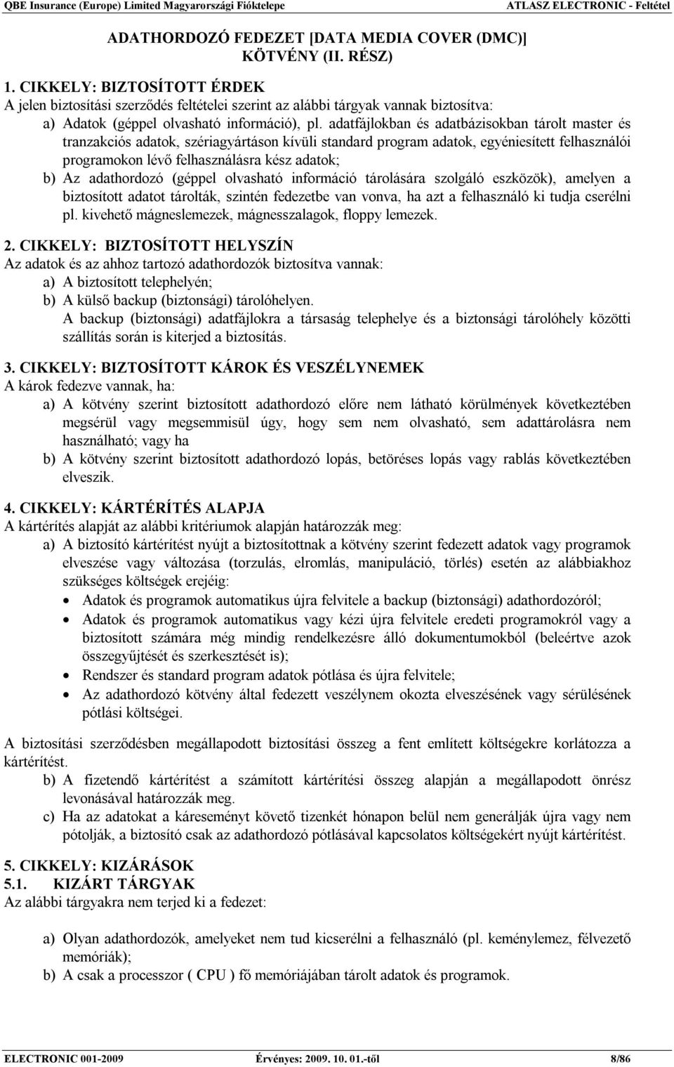adatfájlokban és adatbázisokban tárolt master és tranzakciós adatok, szériagyártáson kívüli standard program adatok, egyéniesített felhasználói programokon lévő felhasználásra kész adatok; b) Az