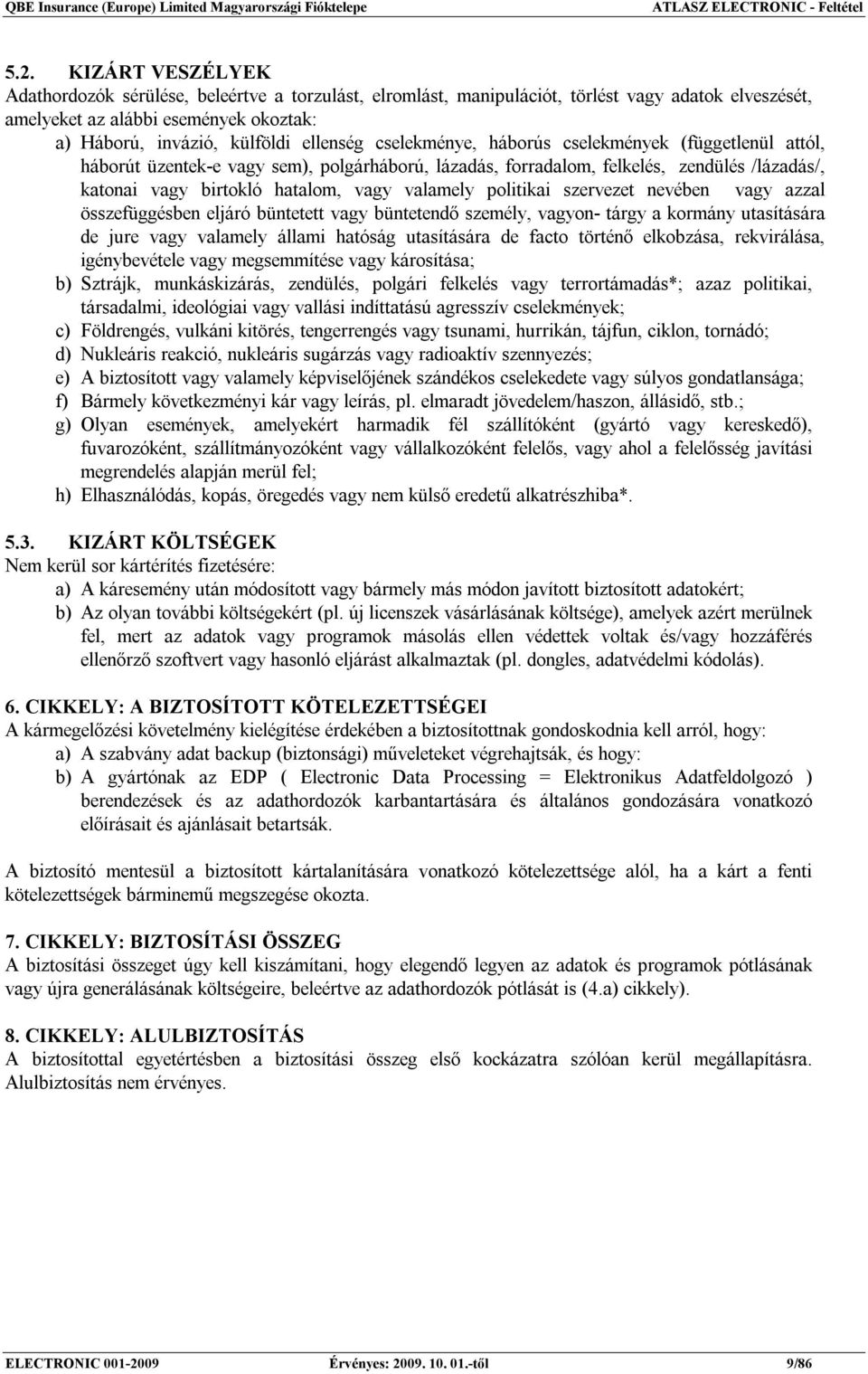 cselekménye, háborús cselekmények (függetlenül attól, háborút üzentek-e vagy sem), polgárháború, lázadás, forradalom, felkelés, zendülés /lázadás/, katonai vagy birtokló hatalom, vagy valamely