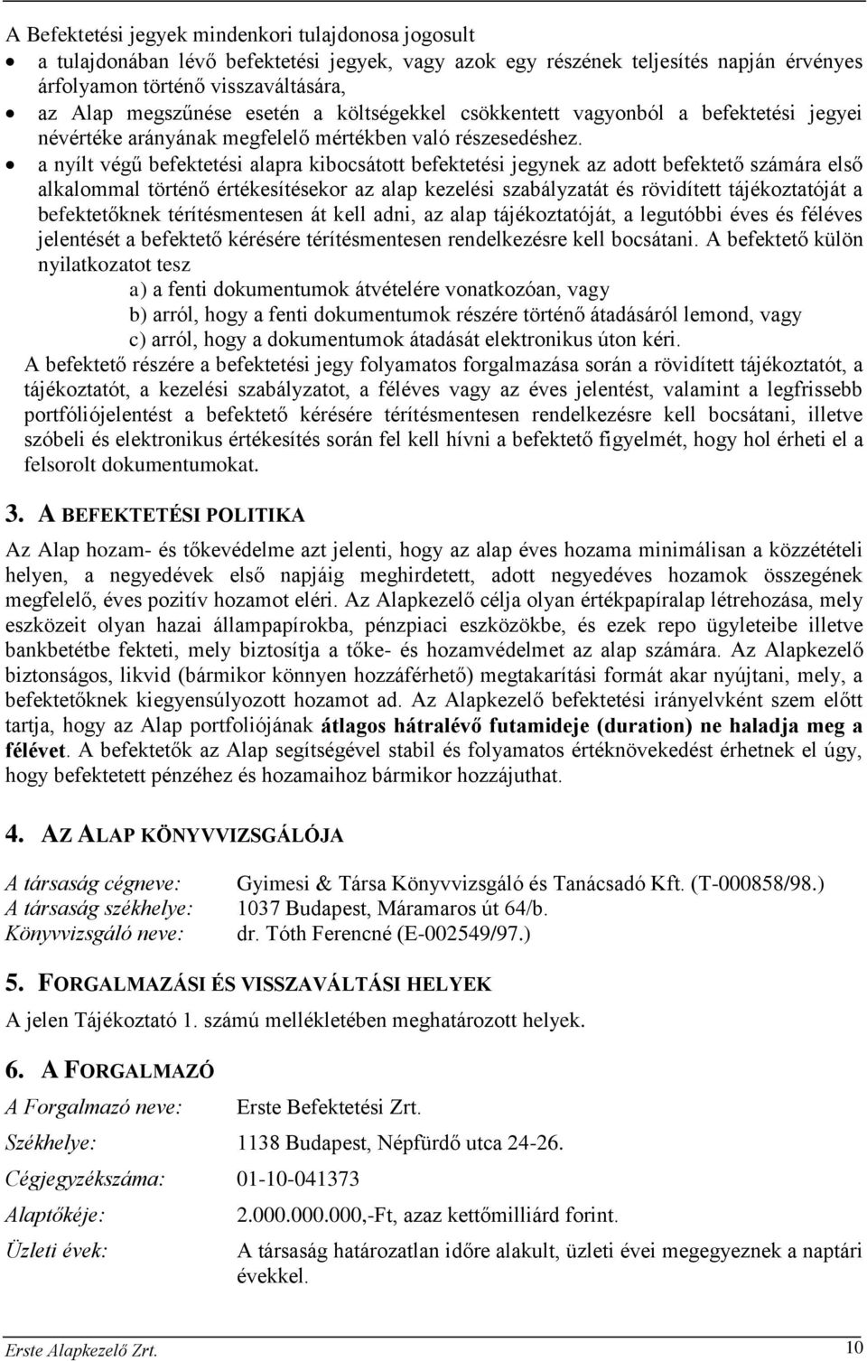 a nyílt végű befektetési alapra kibocsátott befektetési jegynek az adott befektető számára első alkalommal történő értékesítésekor az alap kezelési szabályzatát és rövidített tájékoztatóját a