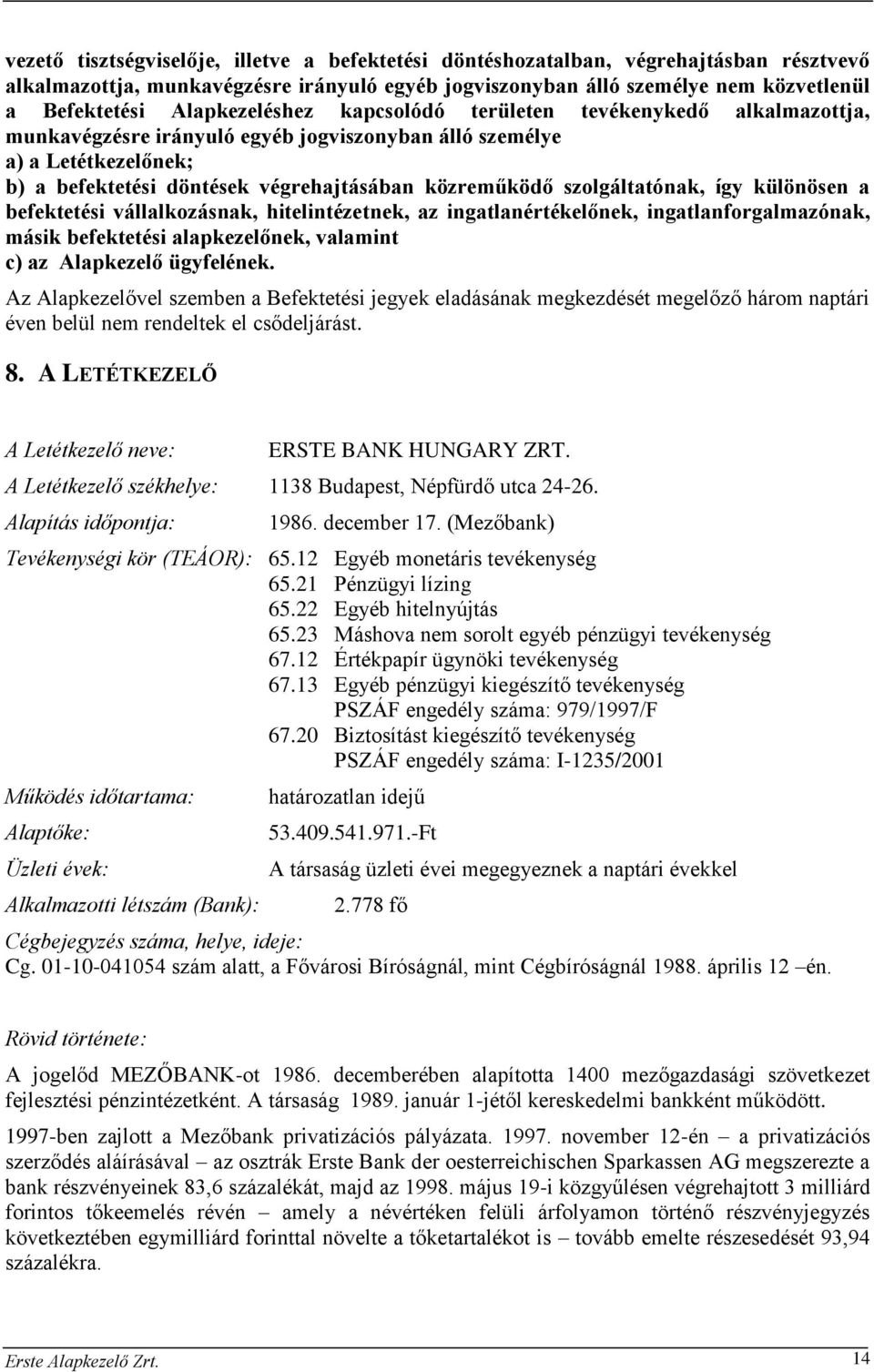 szolgáltatónak, így különösen a befektetési vállalkozásnak, hitelintézetnek, az ingatlanértékelőnek, ingatlanforgalmazónak, másik befektetési alapkezelőnek, valamint c) az Alapkezelő ügyfelének.