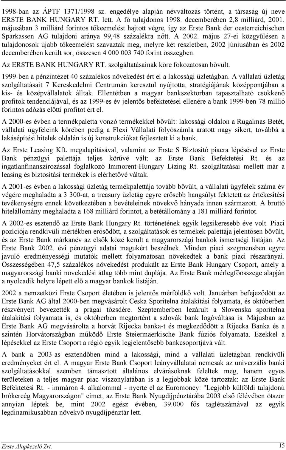május 27-ei közgyűlésen a tulajdonosok újabb tőkeemelést szavaztak meg, melyre két részletben, 2002 júniusában és 2002 decemberében került sor, összesen 4 000 003 740 forint összegben.