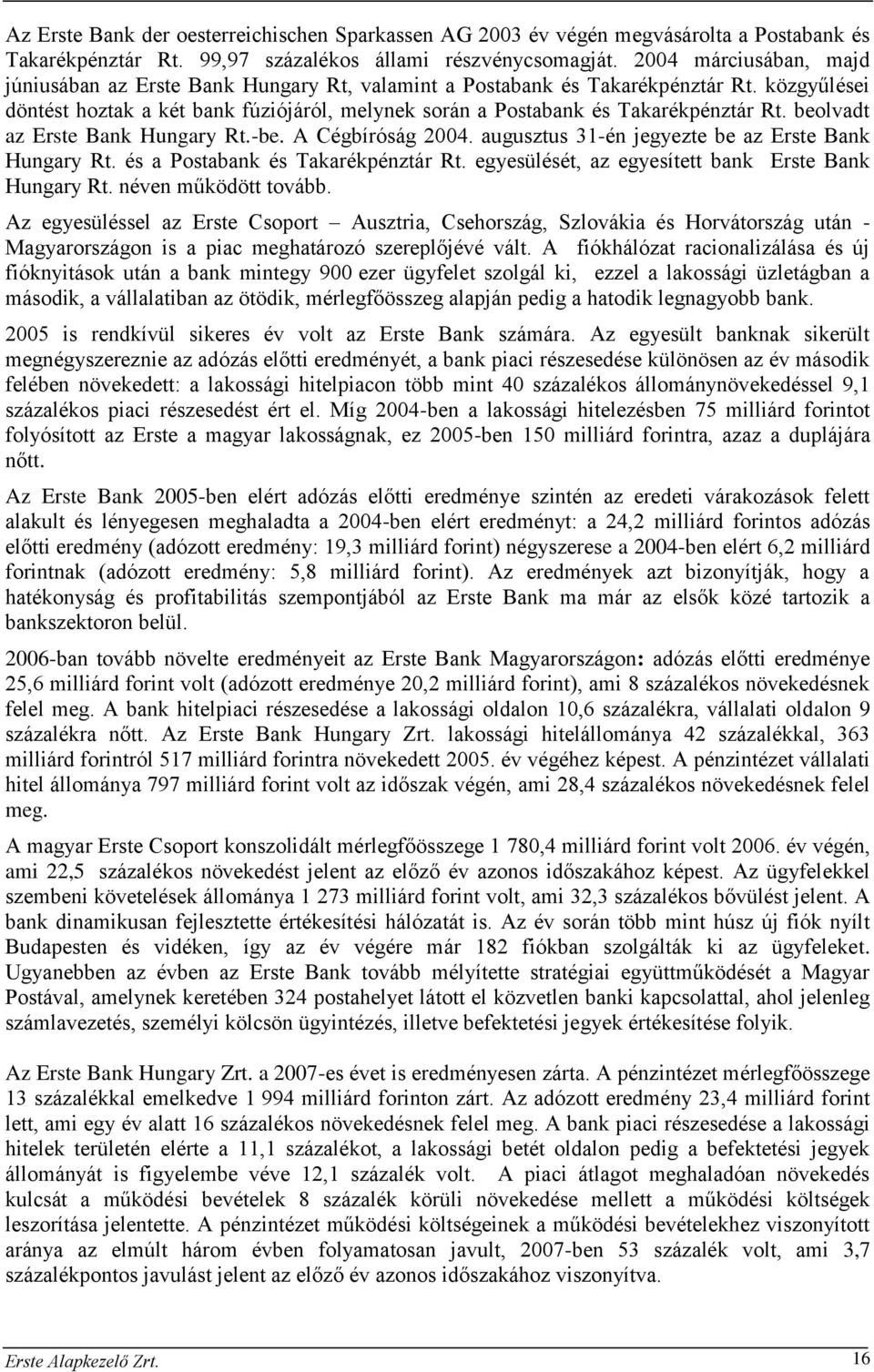 beolvadt az Erste Bank Hungary Rt.-be. A Cégbíróság 2004. augusztus 31-én jegyezte be az Erste Bank Hungary Rt. és a Postabank és Takarékpénztár Rt.