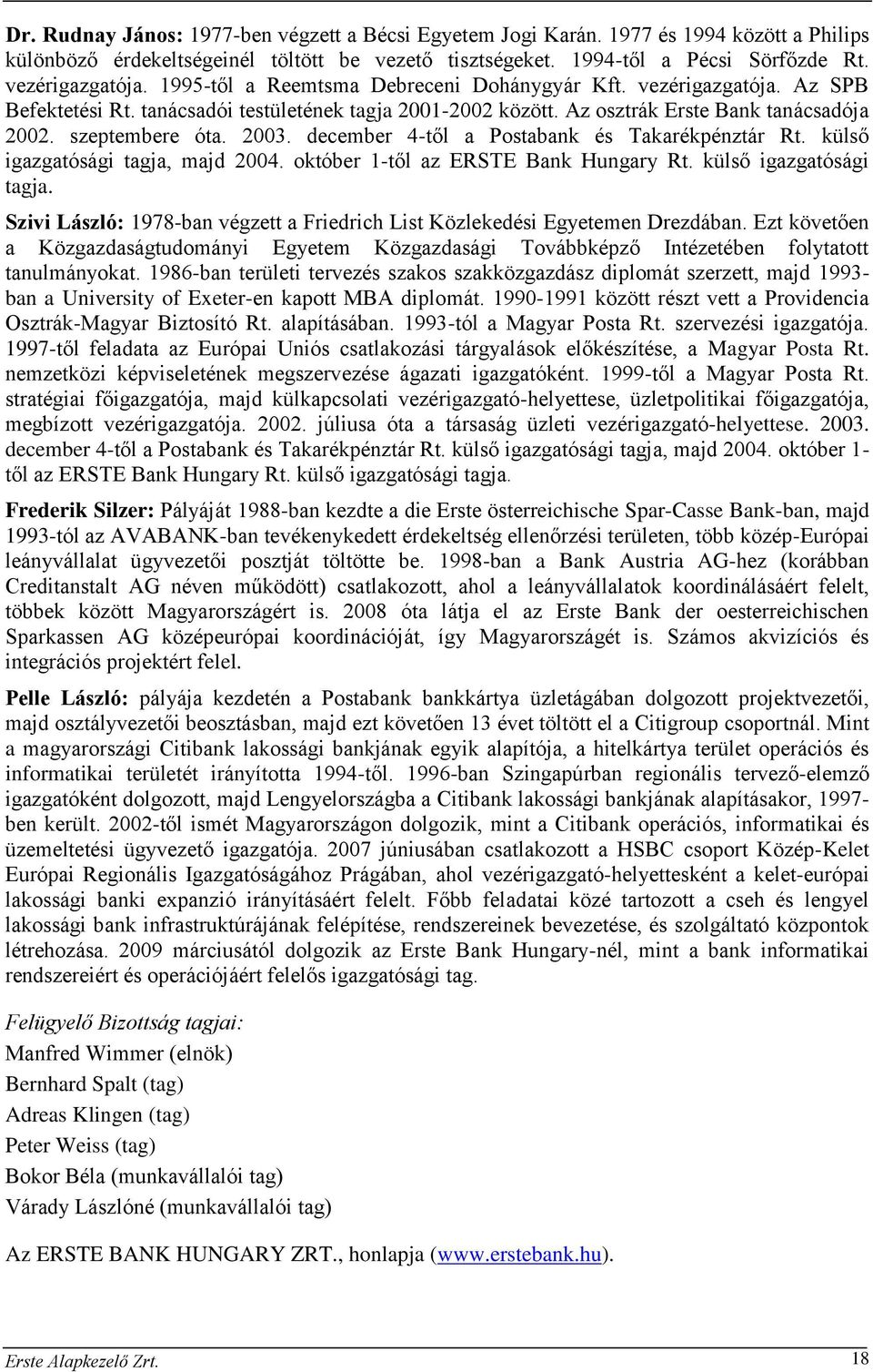 december 4-től a Postabank és Takarékpénztár Rt. külső igazgatósági tagja, majd 2004. október 1-től az ERSTE Bank Hungary Rt. külső igazgatósági tagja. Szivi László: 1978-ban végzett a Friedrich List Közlekedési Egyetemen Drezdában.