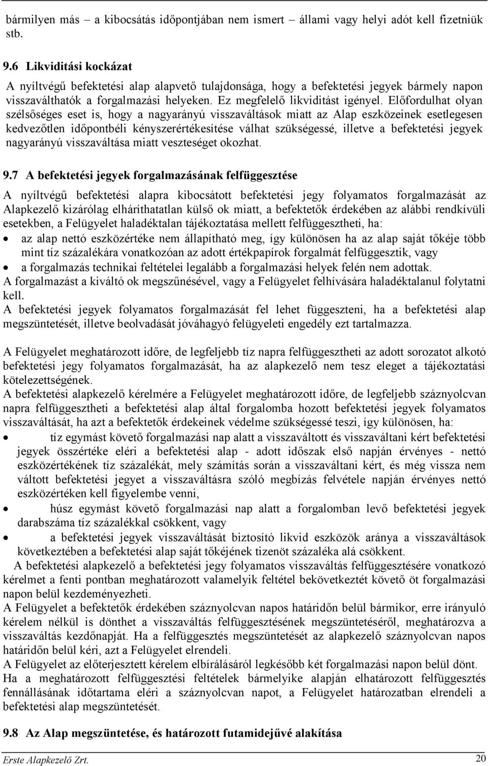 Előfordulhat olyan szélsőséges eset is, hogy a nagyarányú visszaváltások miatt az Alap eszközeinek esetlegesen kedvezőtlen időpontbéli kényszerértékesítése válhat szükségessé, illetve a befektetési