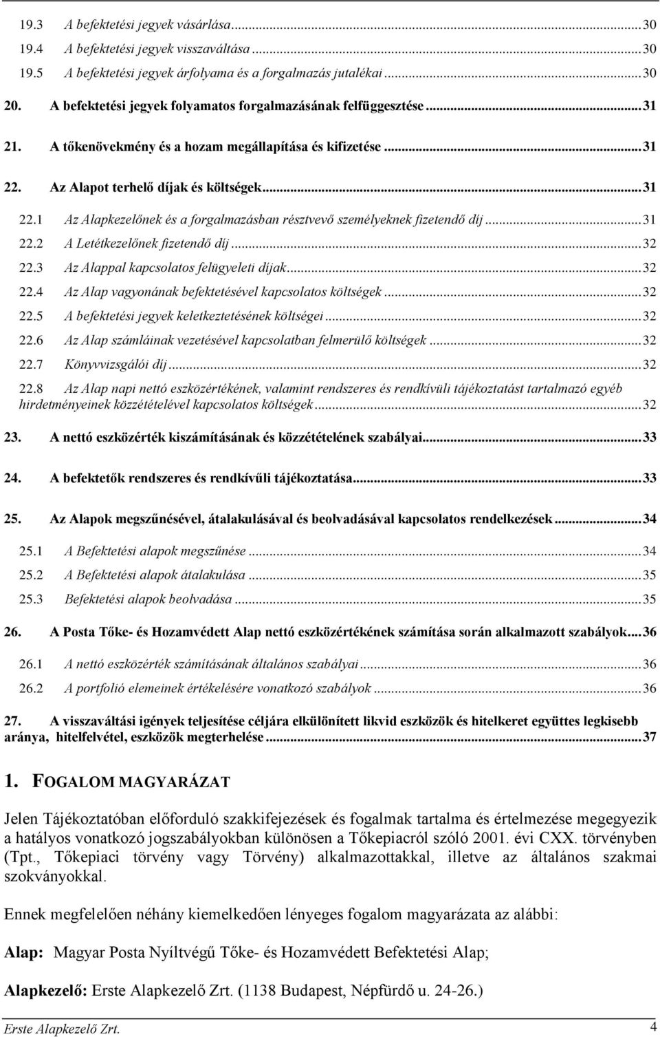 Az Alapot terhelő díjak és költségek... 31 22.1 Az Alapkezelőnek és a forgalmazásban résztvevő személyeknek fizetendő díj... 31 22.2 A Letétkezelőnek fizetendő díj... 32 22.