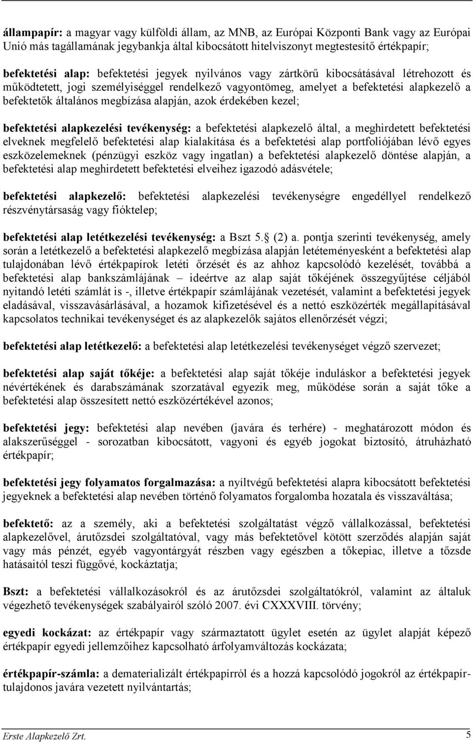 alapján, azok érdekében kezel; befektetési alapkezelési tevékenység: a befektetési alapkezelő által, a meghirdetett befektetési elveknek megfelelő befektetési alap kialakítása és a befektetési alap