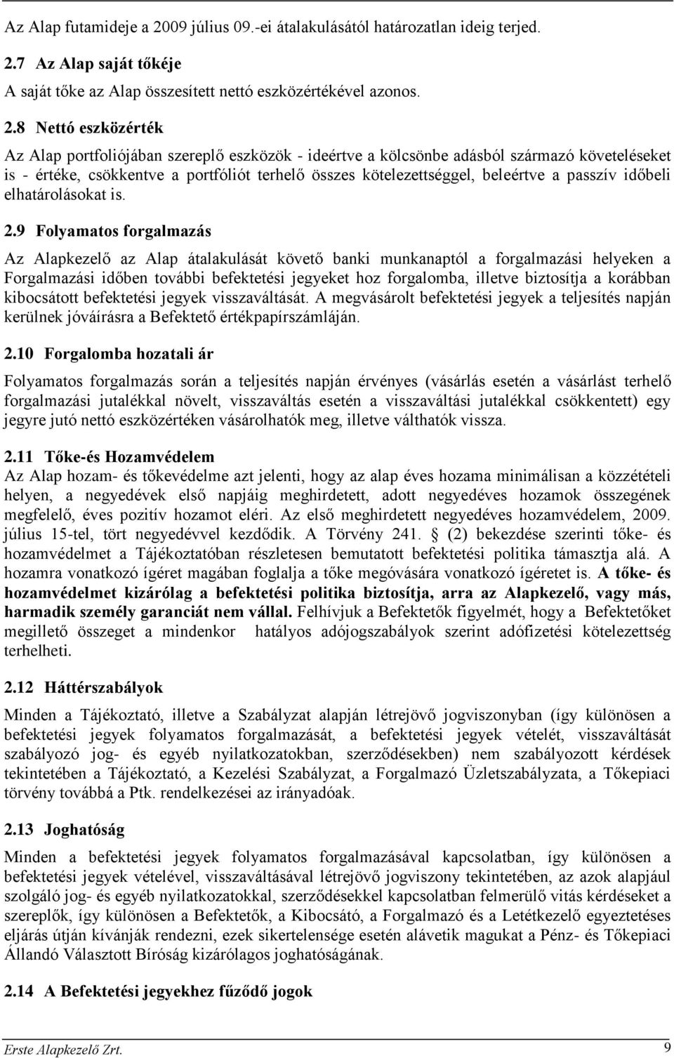 7 Az Alap saját tőkéje A saját tőke az Alap összesített nettó eszközértékével azonos. 2.