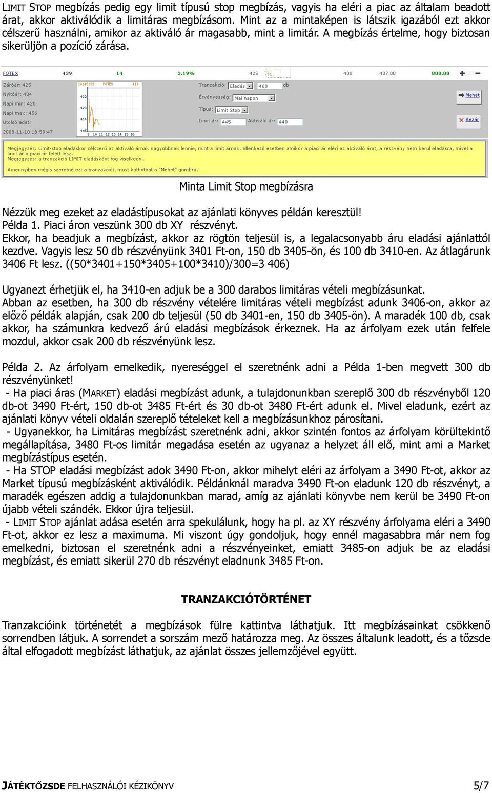 Minta Limit Stop megbízásra Nézzük meg ezeket az eladástípusokat az ajánlati könyves példán keresztül! Példa 1. Piaci áron veszünk 300 db XY részvényt.