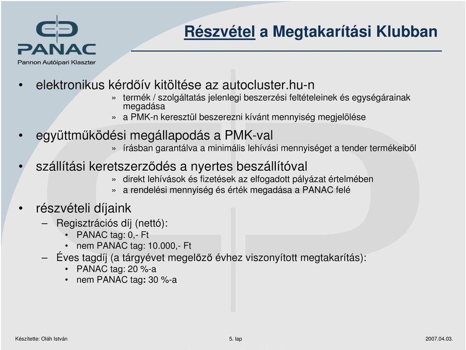 írásban garantálva a minimális lehívási mennyiséget a tender termékeiből szállítási keretszerződés a nyertes beszállítóval» direkt lehívások és fizetések az elfogadott pályázat