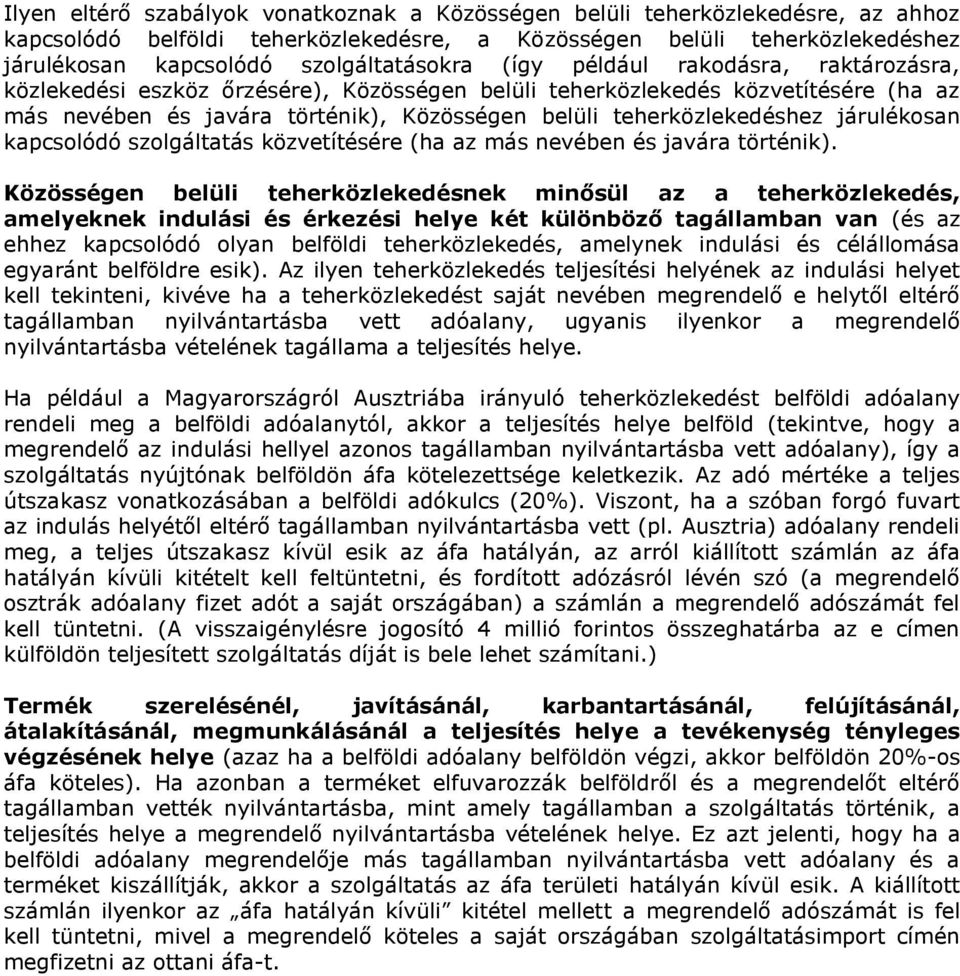 teherközlekedéshez járulékosan kapcsolódó szolgáltatás közvetítésére (ha az más nevében és javára történik).