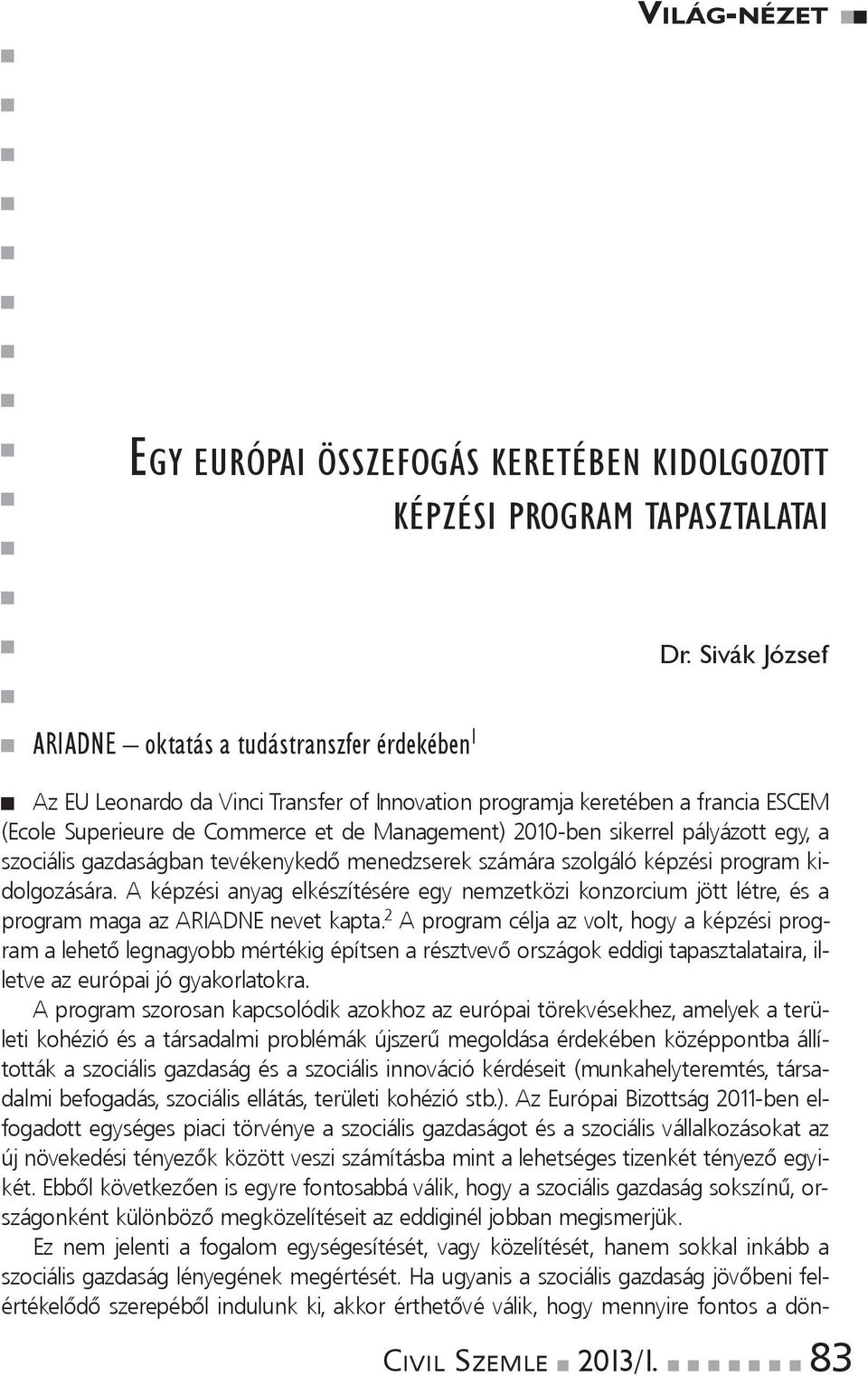 pályázott egy, a szociálisgazdaságbantevékenykedőmenedzserekszámáraszolgálóképzésiprogramkidolgozására.