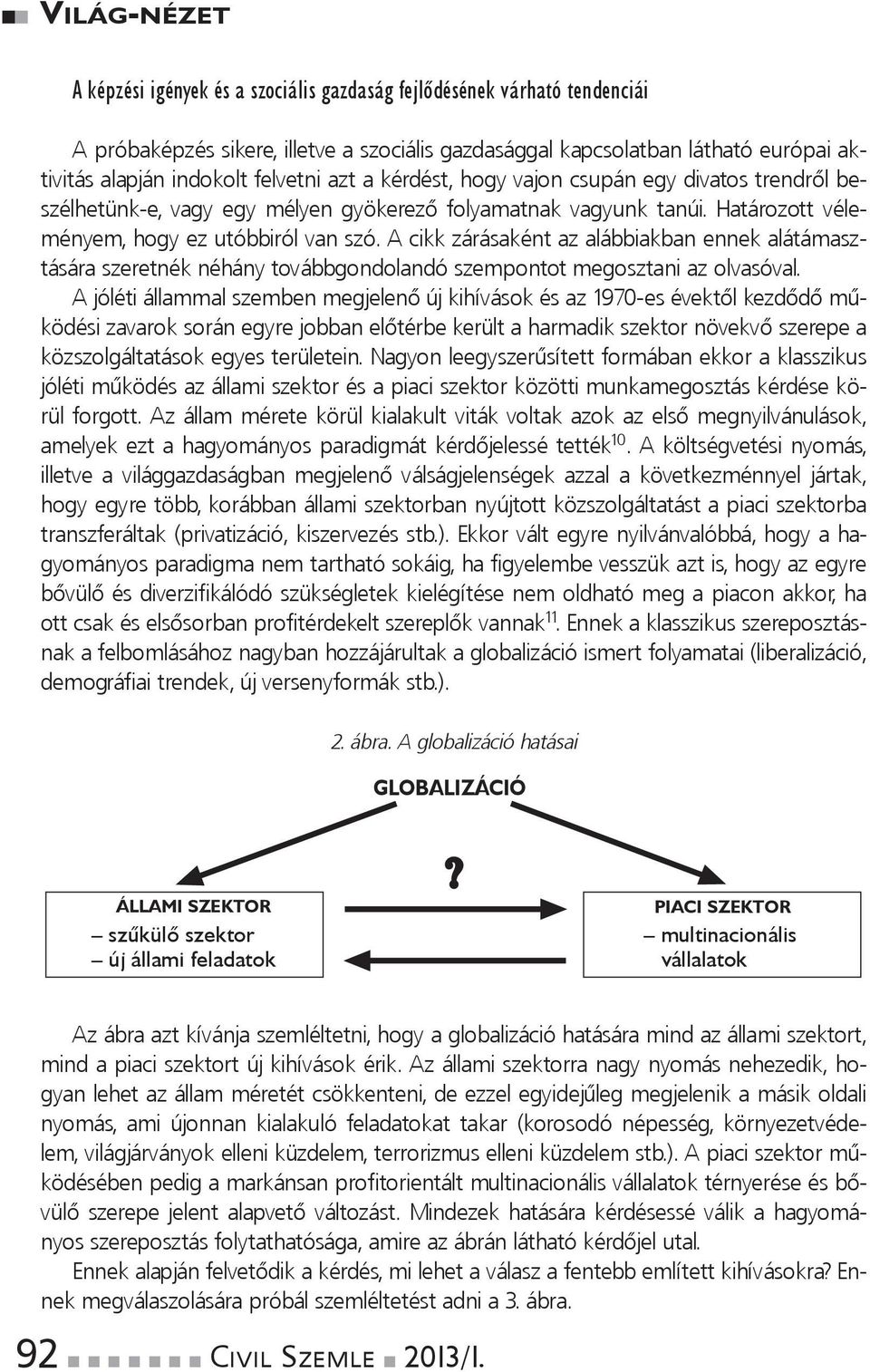 folyamatnak vagyunk tanúi. Határozott véleményem,hogyezutóbbirólvanszó.acikkzárásakéntazalábbiakbanennekalátámasztásáraszeretnéknéhánytovábbgondolandószempontotmegosztaniazolvasóval.