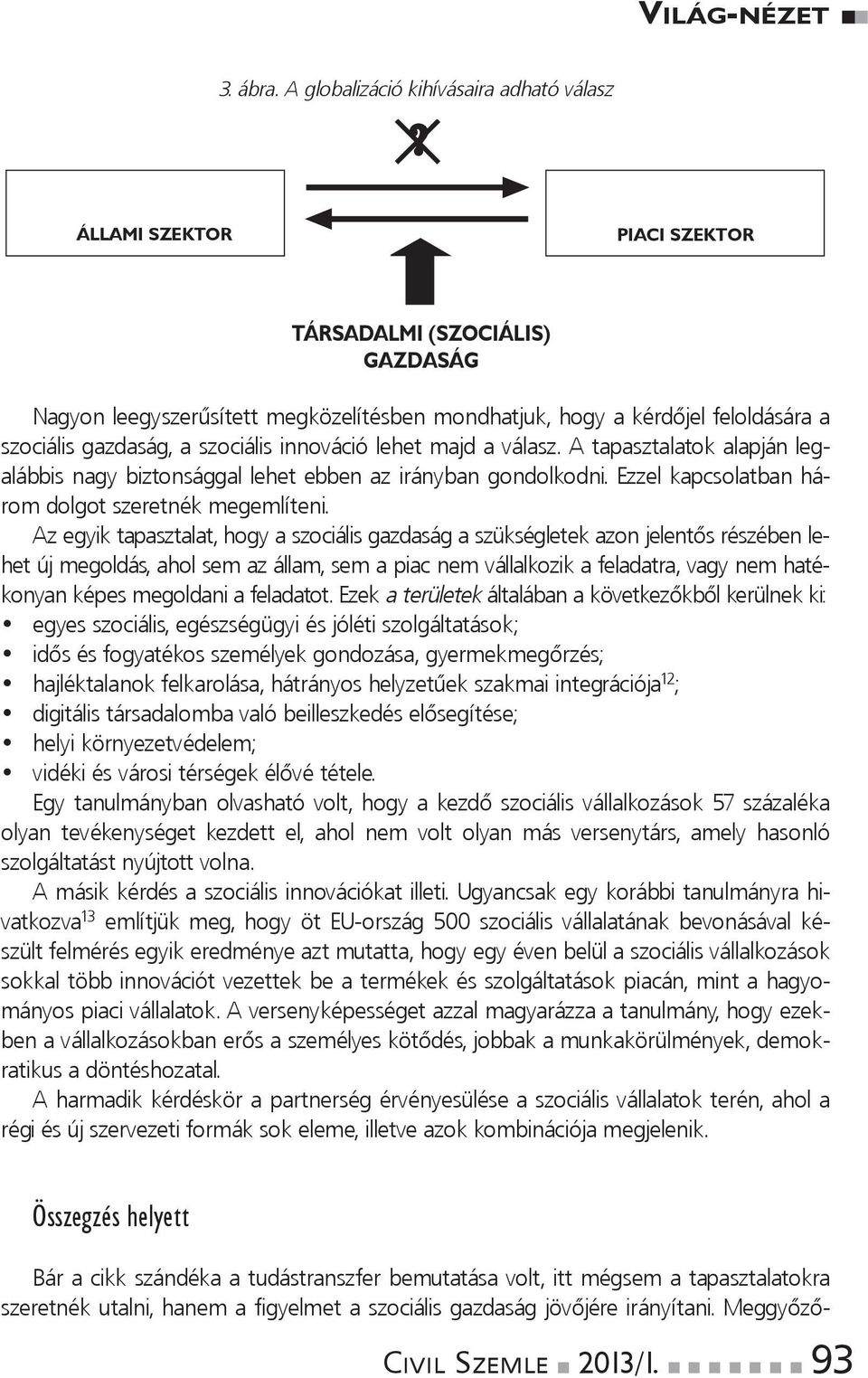 atapasztalatokalapjánlegalábbisnagybiztonsággallehetebbenaziránybangondolkodni.ezzelkapcsolatbanháromdolgotszeretnékmegemlíteni.