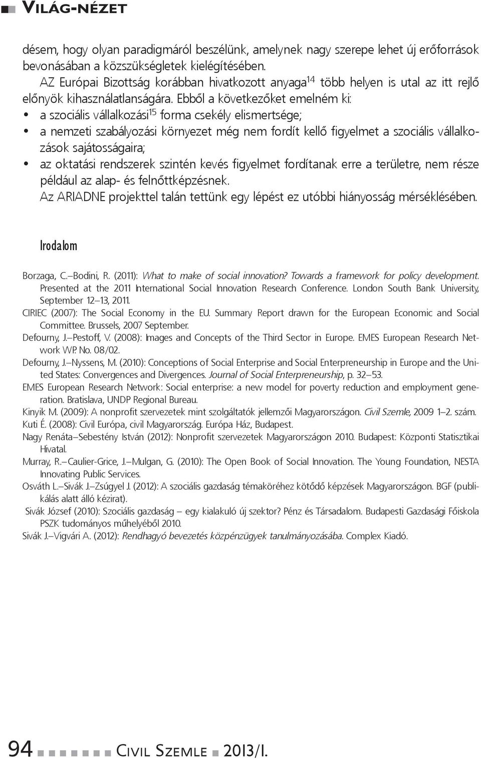 ebbőlakövetkezőketemelnémki: aszociálisvállalkozási 15 formacsekélyelismertsége; anemzetiszabályozásikörnyezetmégnemfordítkellőfigyelmetaszociálisvállalkozásoksajátosságaira;