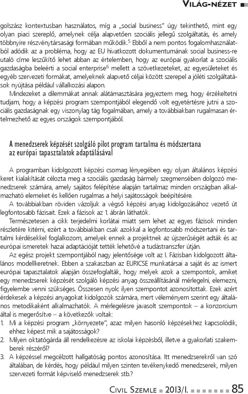 5 Ebbőlanempontosfogalomhasználatbóladódikazaprobléma,hogyazEUhivatkozottdokumentumánaksocialbusiness-re utaló címe leszűkítő lehet abban az értelemben, hogy az európai gyakorlat a szociális
