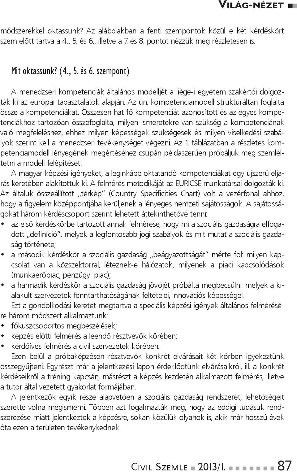 összesenhatfőkompetenciátazonosítottésazegyeskompetenciákhoz tartozóan összefoglalta, milyen ismeretekre van szükség a kompetenciának való megfeleléshez, ehhez milyen képességek szükségesek és milyen