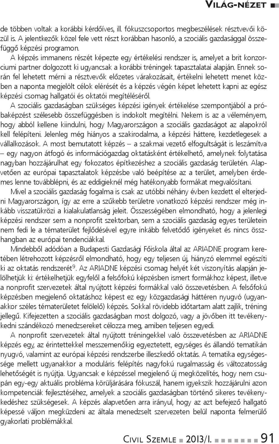 Enneksorán fel lehetett mérni a résztvevők előzetes várakozásait, értékelni lehetett menet közbenanapontamegjelöltcélokelérésétésaképzésvégénképetlehetettkapniazegész
