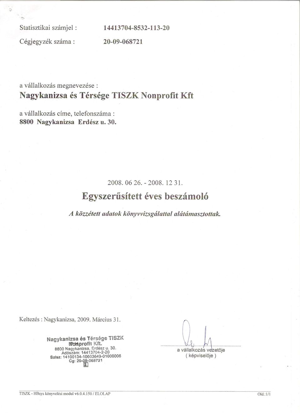 Egyszerűsített éves beszámló A közzétett adatk könyvvizsgálattal alátámasztttak. Keltezés: Nagykanizsa, 2009. Március 31.