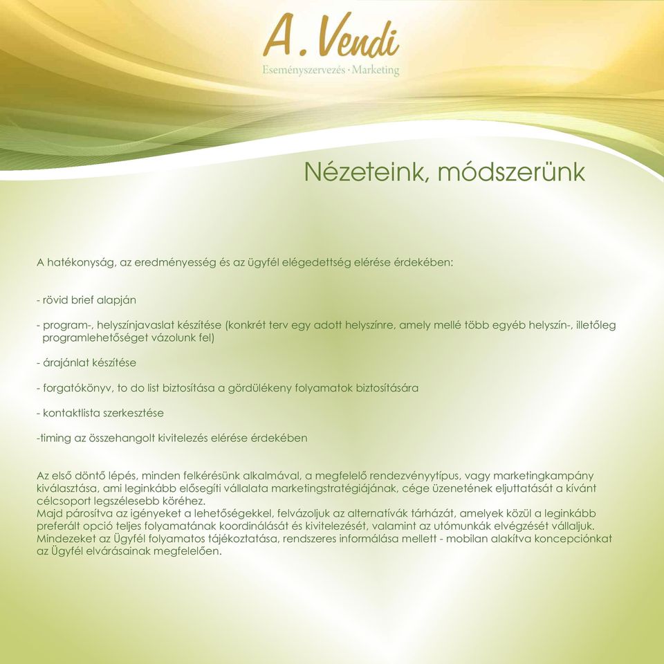 szerkesztése -timing az összehangolt kivitelezés elérése érdekében Az elsõ döntõ lépés, minden felkérésünk alkalmával, a megfelelõ rendezvényytípus, vagy marketingkampány kiválasztása, ami leginkább