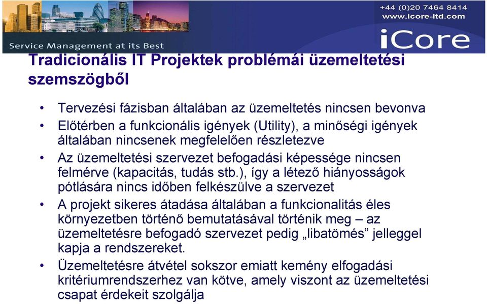 ), így a létező hiányosságok pótlására nincs időben felkészülve a szervezet A projekt sikeres átadása általában a funkcionalitás éles környezetben történő bemutatásával történik meg