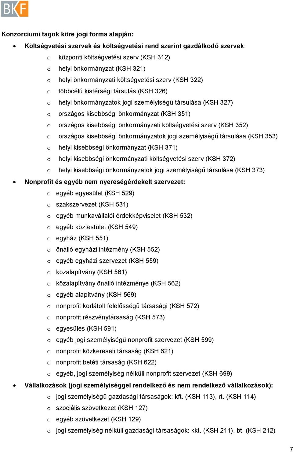 országos kisebbségi önkormányzati költségvetési szerv (KSH 352) o országos kisebbségi önkormányzatok jogi személyiségű társulása (KSH 353) o helyi kisebbségi önkormányzat (KSH 371) o helyi kisebbségi