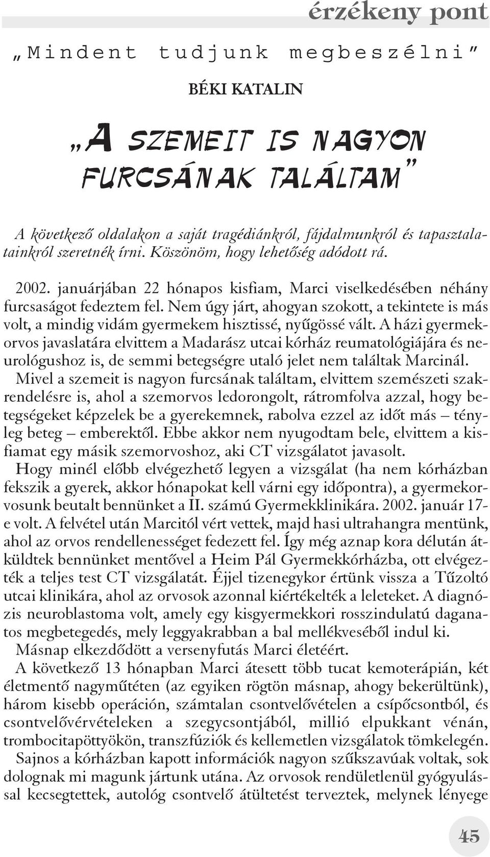 Nem úgy járt, ahogyan szokott, a tekintete is más volt, a mindig vidám gyermekem hisztissé, nyûgössé vált.