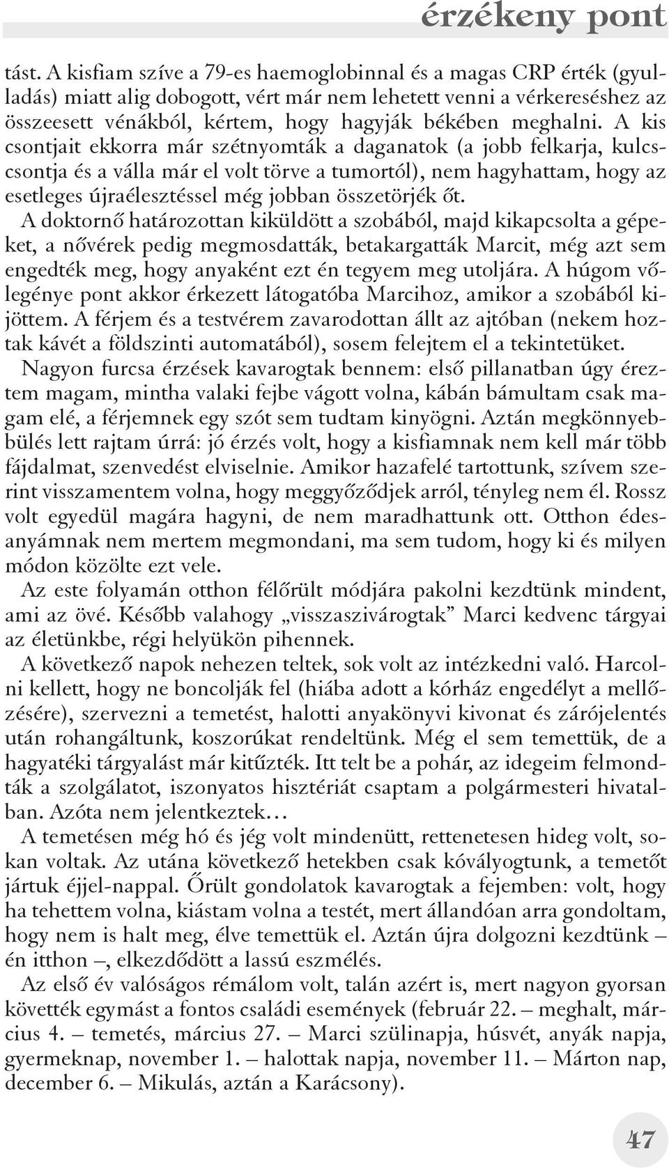 A kis csontjait ekkorra már szétnyomták a daganatok (a jobb felkarja, kulcscsontja és a válla már el volt törve a tumortól), nem hagyhattam, hogy az esetleges újraélesztéssel még jobban összetörjék