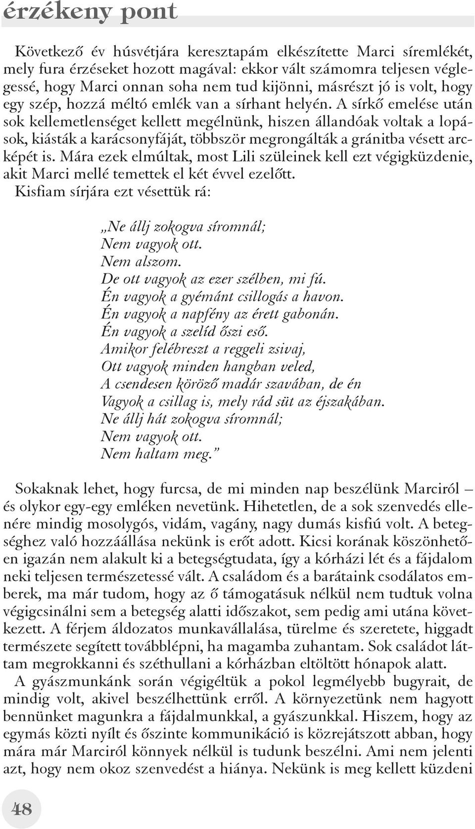 A sírkõ emelése után sok kellemetlenséget kellett megélnünk, hiszen állandóak voltak a lopások, kiásták a karácsonyfáját, többször megrongálták a gránitba vésett arcképét is.