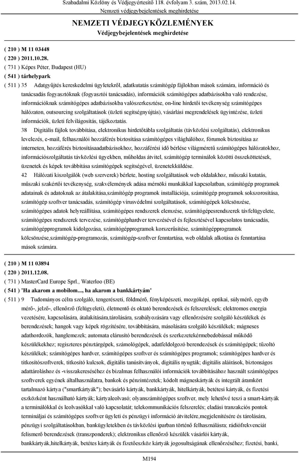 (fogyasztói tanácsadás), információk számítógépes adatbázisokba való rendezése, információknak számítógépes adatbázisokba valószerkesztése, on-line hirdetői tevékenység számítógépes hálózaton,