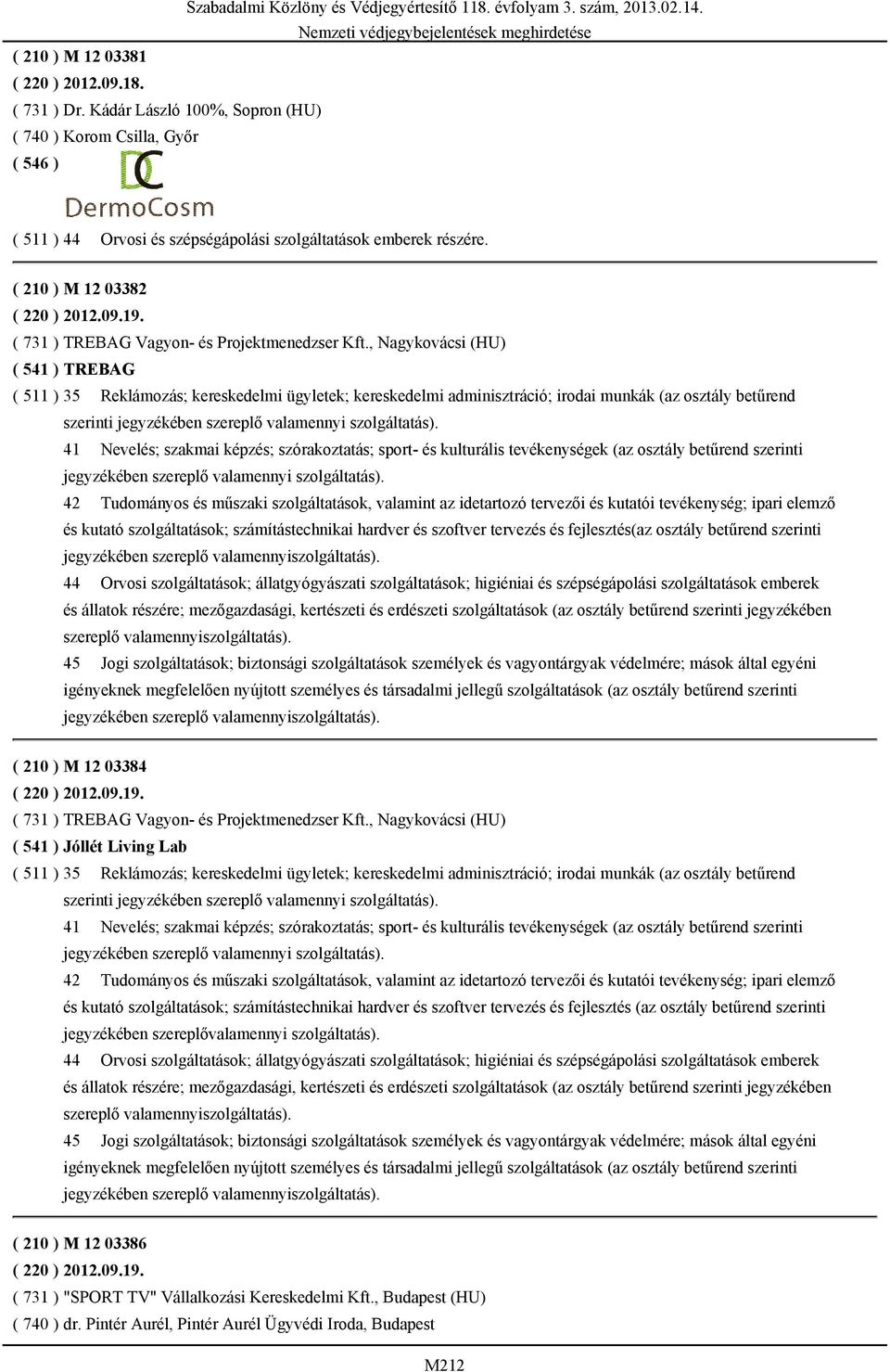 , Nagykovácsi (HU) ( 541 ) TREBAG ( 511 ) 35 Reklámozás; kereskedelmi ügyletek; kereskedelmi adminisztráció; irodai munkák (az osztály betűrend 41 Nevelés; szakmai képzés; szórakoztatás; sport- és