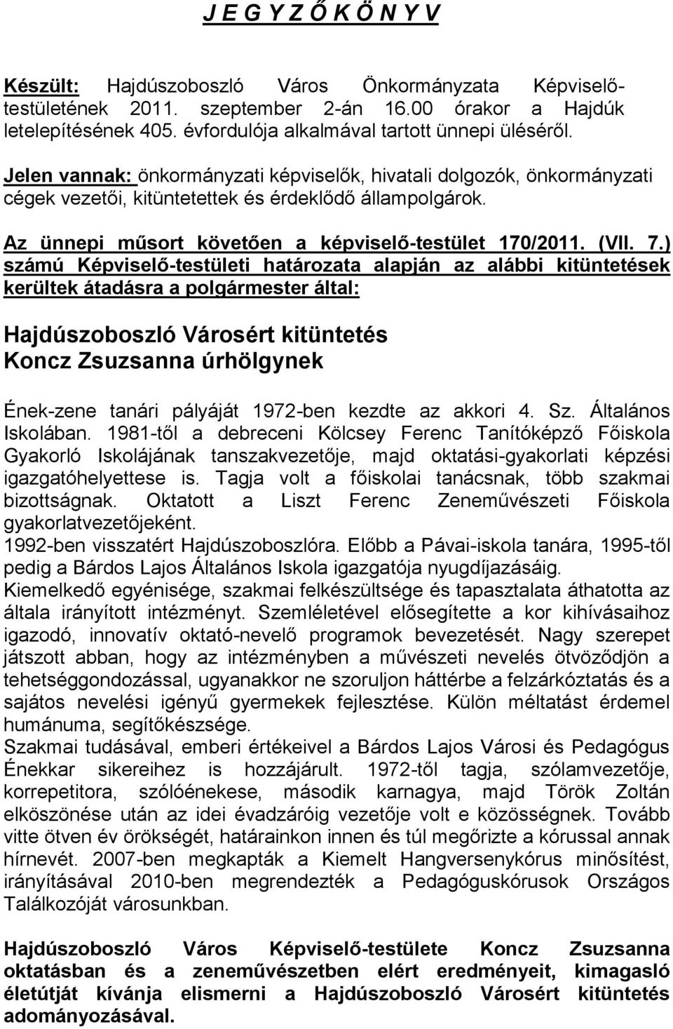 ) számú Képviselő-testületi határozata alapján az alábbi kitüntetések kerültek átadásra a polgármester által: Hajdúszoboszló Városért kitüntetés Koncz Zsuzsanna úrhölgynek Ének-zene tanári pályáját