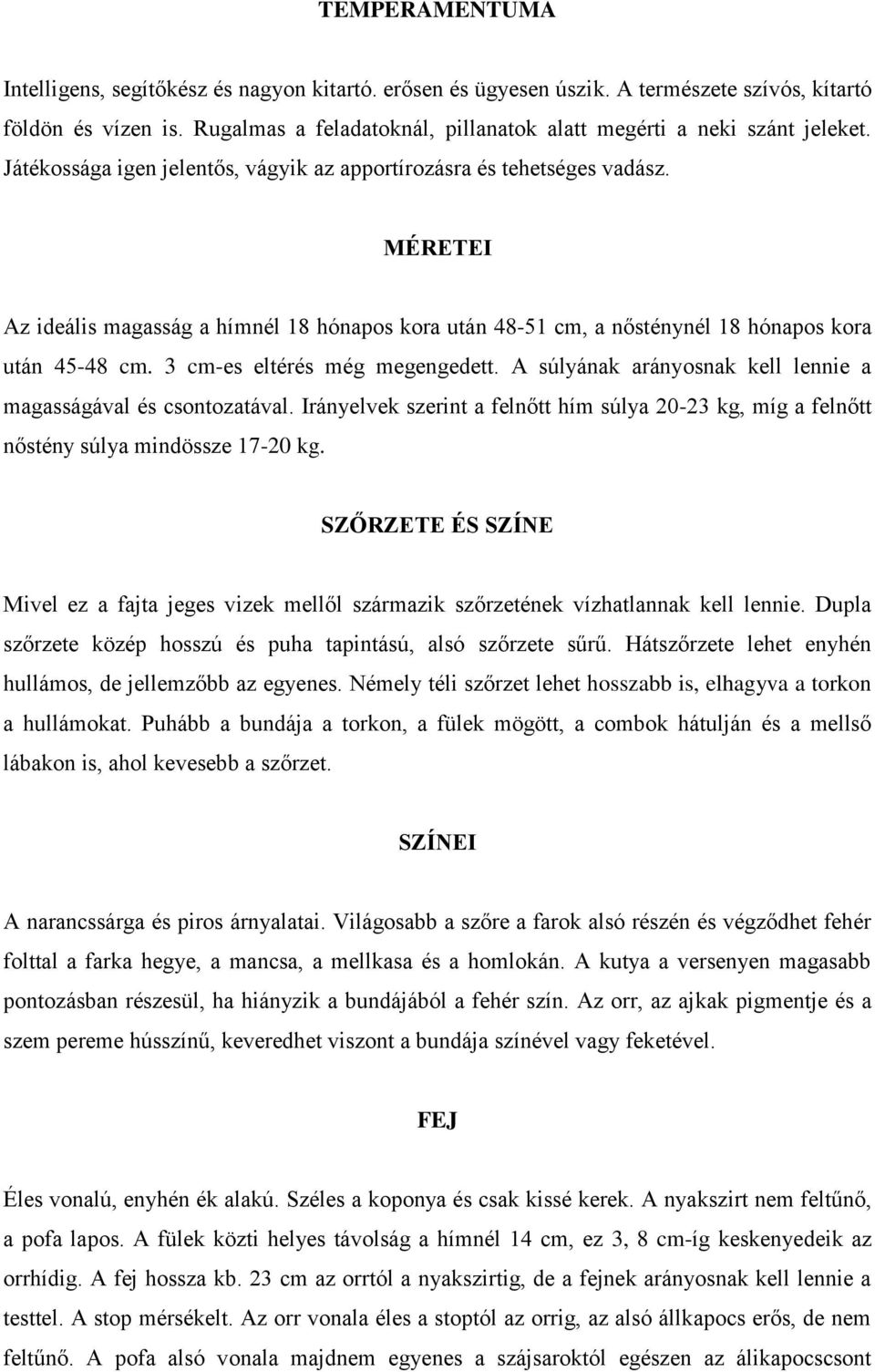 MÉRETEI Az ideális magasság a hímnél 18 hónapos kora után 48-51 cm, a nősténynél 18 hónapos kora után 45-48 cm. 3 cm-es eltérés még megengedett.