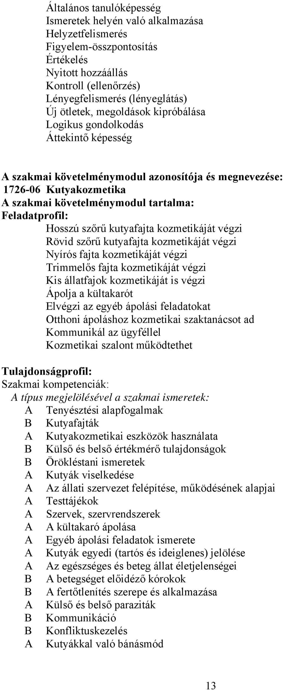 szőrű kutyafajta kozmetikáját végzi Rövid szőrű kutyafajta kozmetikáját végzi Nyírós fajta kozmetikáját végzi Trimmelős fajta kozmetikáját végzi Kis állatfajok kozmetikáját is végzi Ápolja a