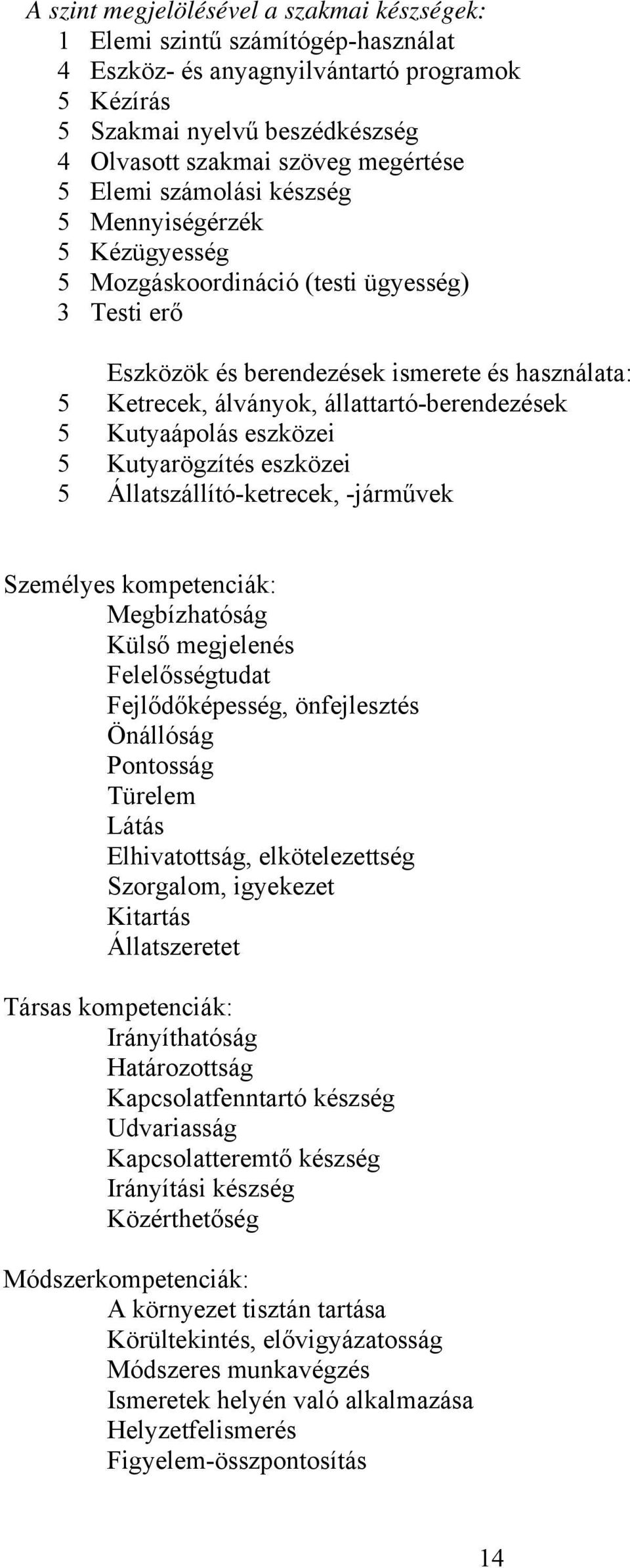 5 Kutyaápolás eszközei 5 Kutyarögzítés eszközei 5 Állatszállító-ketrecek, -járművek Személyes kompetenciák: Megbízhatóság Külső megjelenés Felelősségtudat Fejlődőképesség, önfejlesztés Önállóság