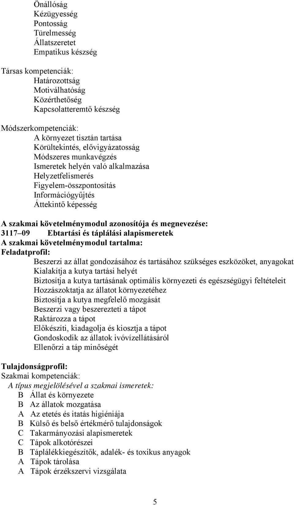 követelménymodul azonosítója és megnevezése: 3117 09 Ebtartási és táplálási alapismeretek A szakmai követelménymodul tartalma: Feladatprofil: Beszerzi az állat gondozásához és tartásához szükséges