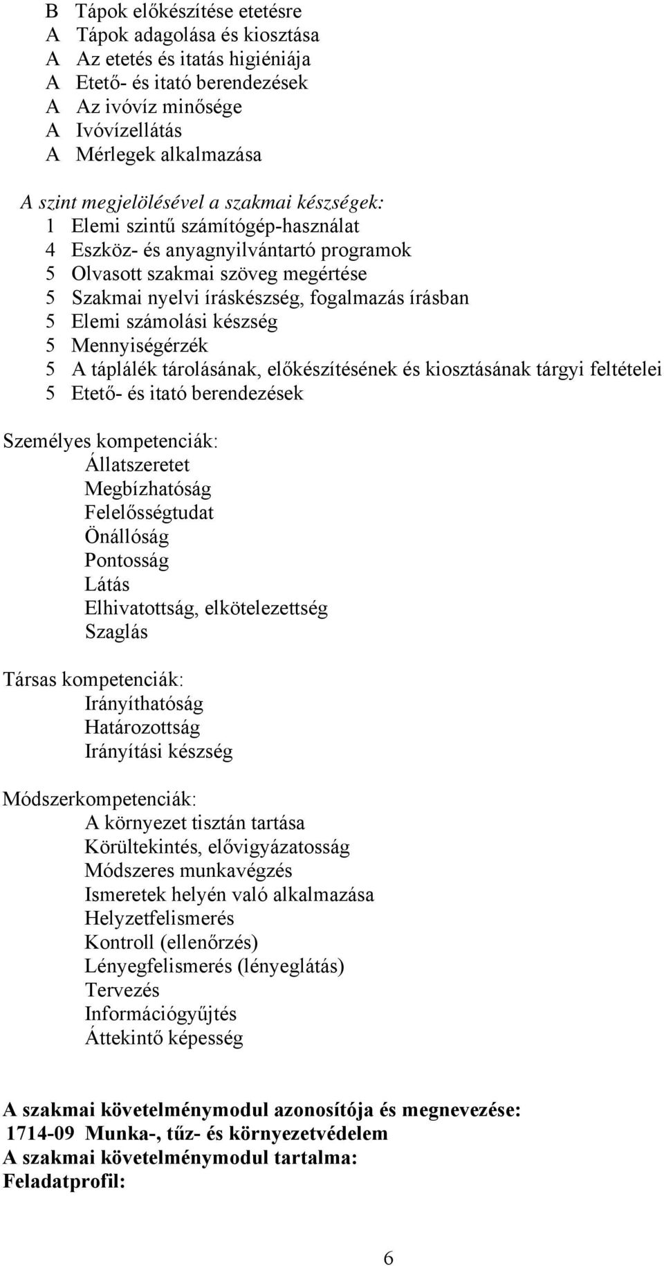 Elemi számolási készség 5 Mennyiségérzék 5 A táplálék tárolásának, előkészítésének és kiosztásának tárgyi feltételei 5 Etető- és itató berendezések Személyes kompetenciák: Állatszeretet Megbízhatóság