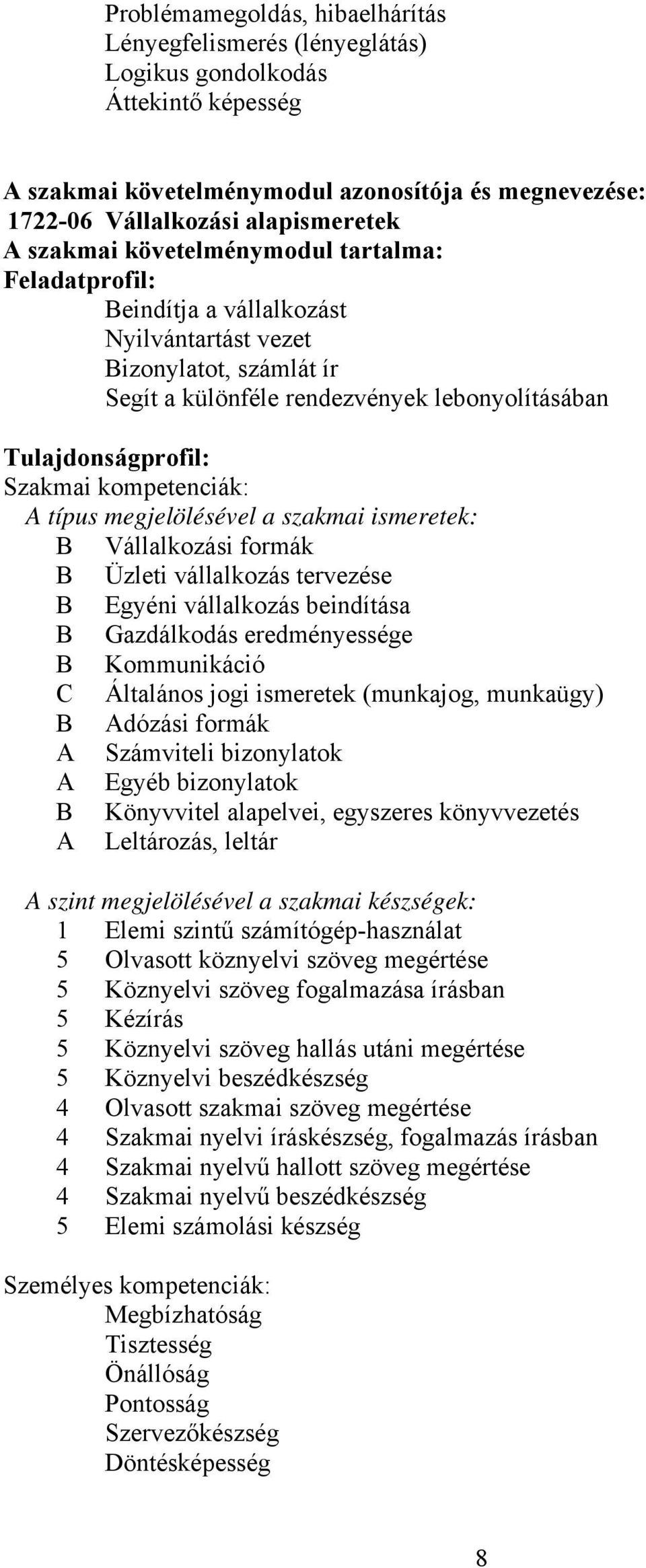 kompetenciák: A típus megjelölésével a szakmai ismeretek: B Vállalkozási formák B Üzleti vállalkozás tervezése B Egyéni vállalkozás beindítása B Gazdálkodás eredményessége B Kommunikáció C Általános