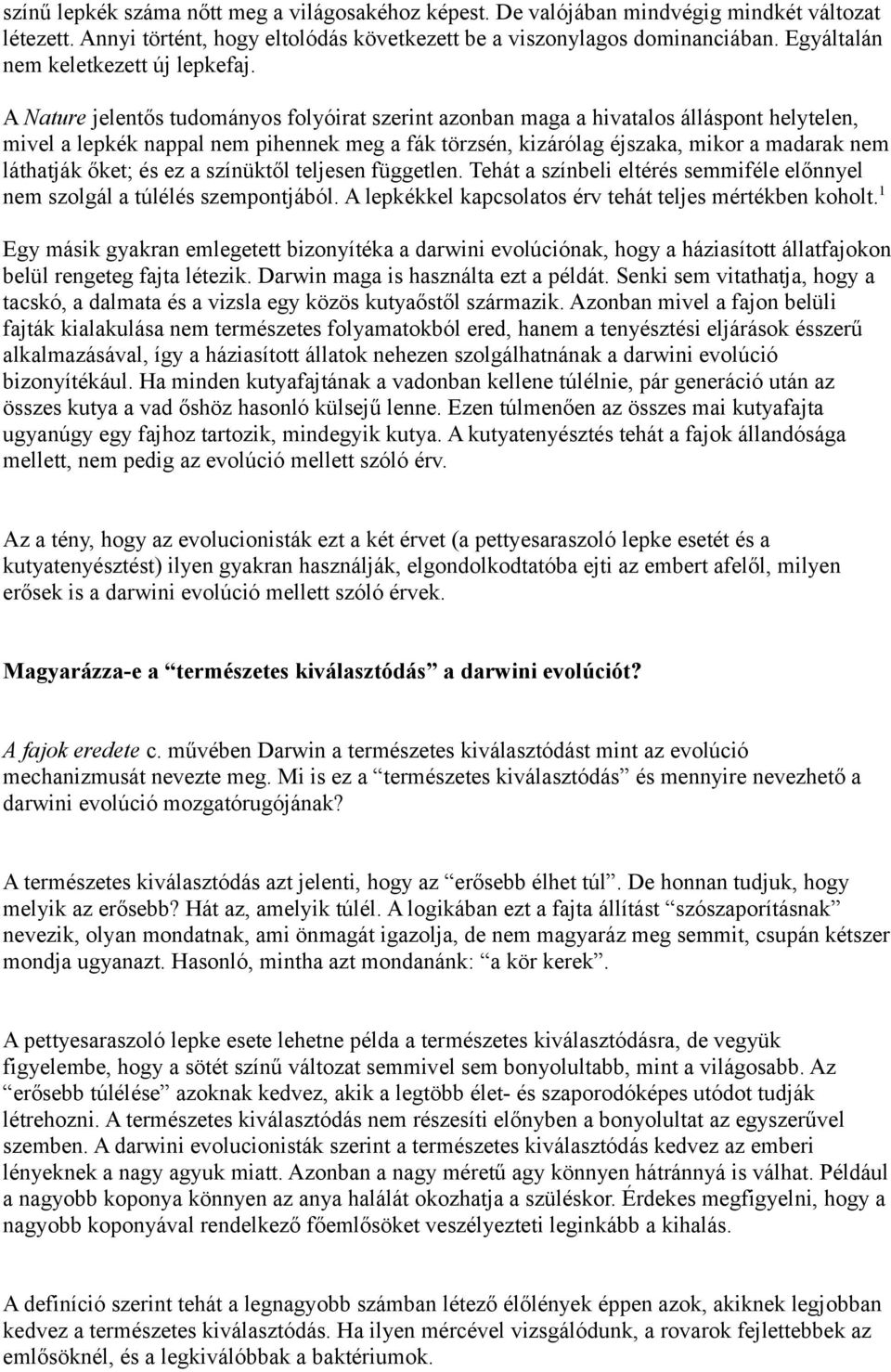 A Nature jelentős tudományos folyóirat szerint azonban maga a hivatalos álláspont helytelen, mivel a lepkék nappal nem pihennek meg a fák törzsén, kizárólag éjszaka, mikor a madarak nem láthatják