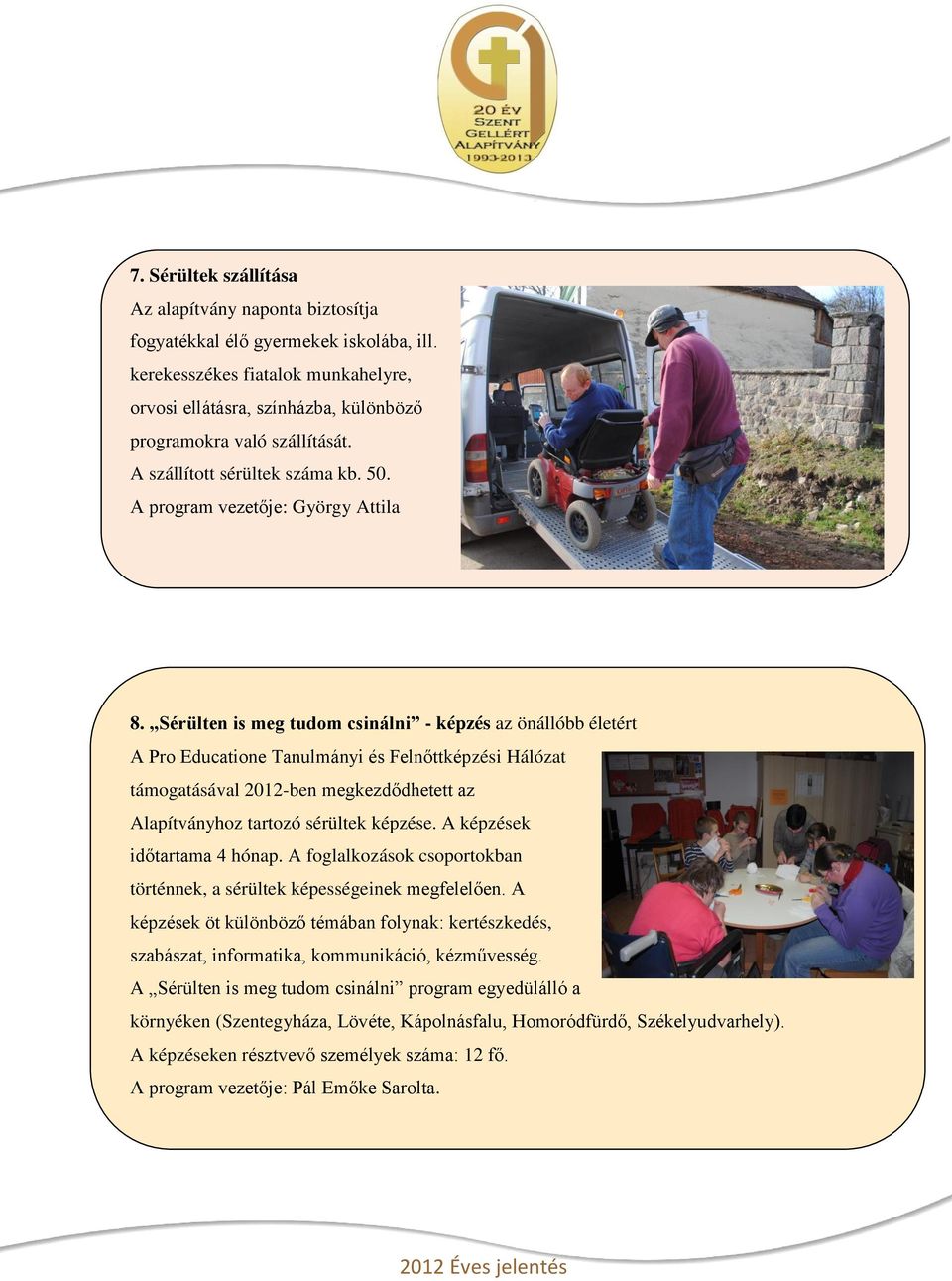 Sérülten is meg tudom csinálni - képzés az önállóbb életért A Pro Educatione Tanulmányi és Felnőttképzési Hálózat támogatásával 2012-ben megkezdődhetett az Alapítványhoz tartozó sérültek képzése.