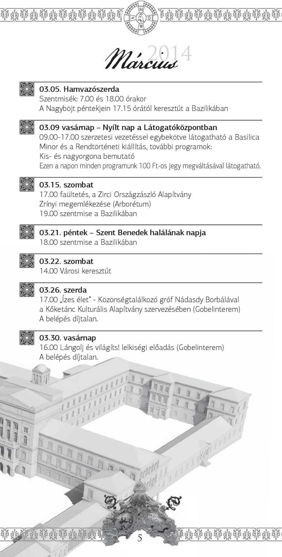 megváltásával látogatható. 03.15. szombat 17.00 faültetés, a Zirci Országzászló Alapítvány Zrínyi megemlékezése (Arborétum) 19.00 szentmise a Bazilikában 03.21.