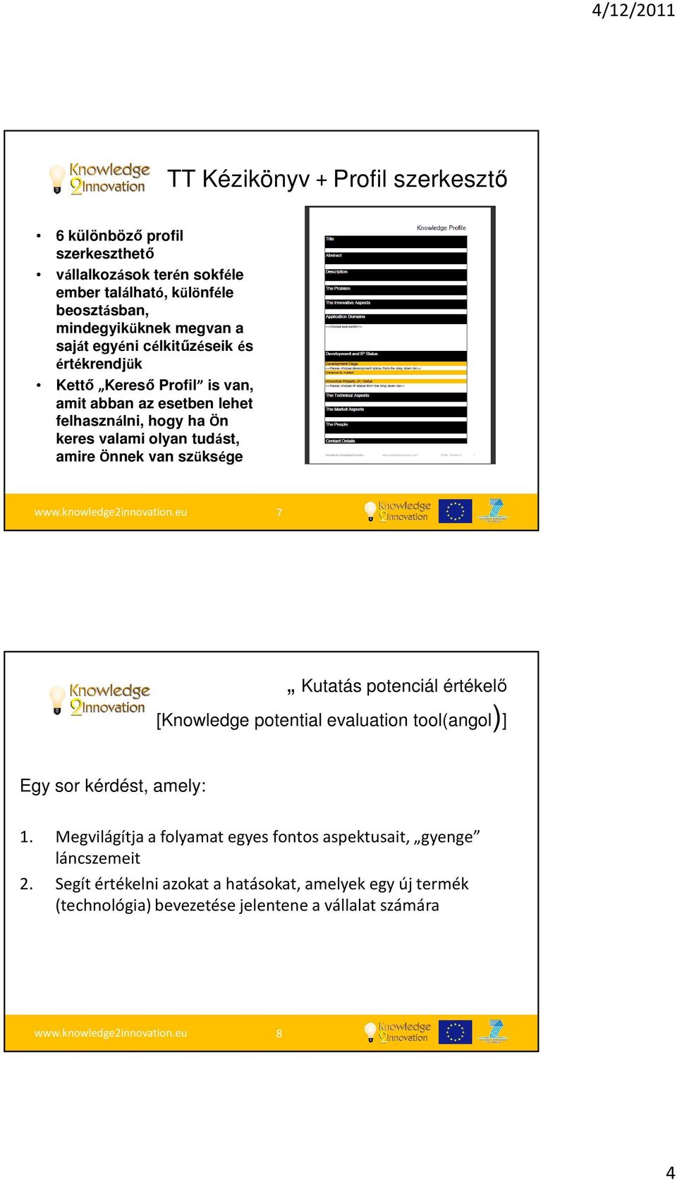 Önnek van szüksége 7 Kutatás potenciál értékelő [Knowledge potential evaluation tool(angol)] Egy sor kérdést, amely: 1.