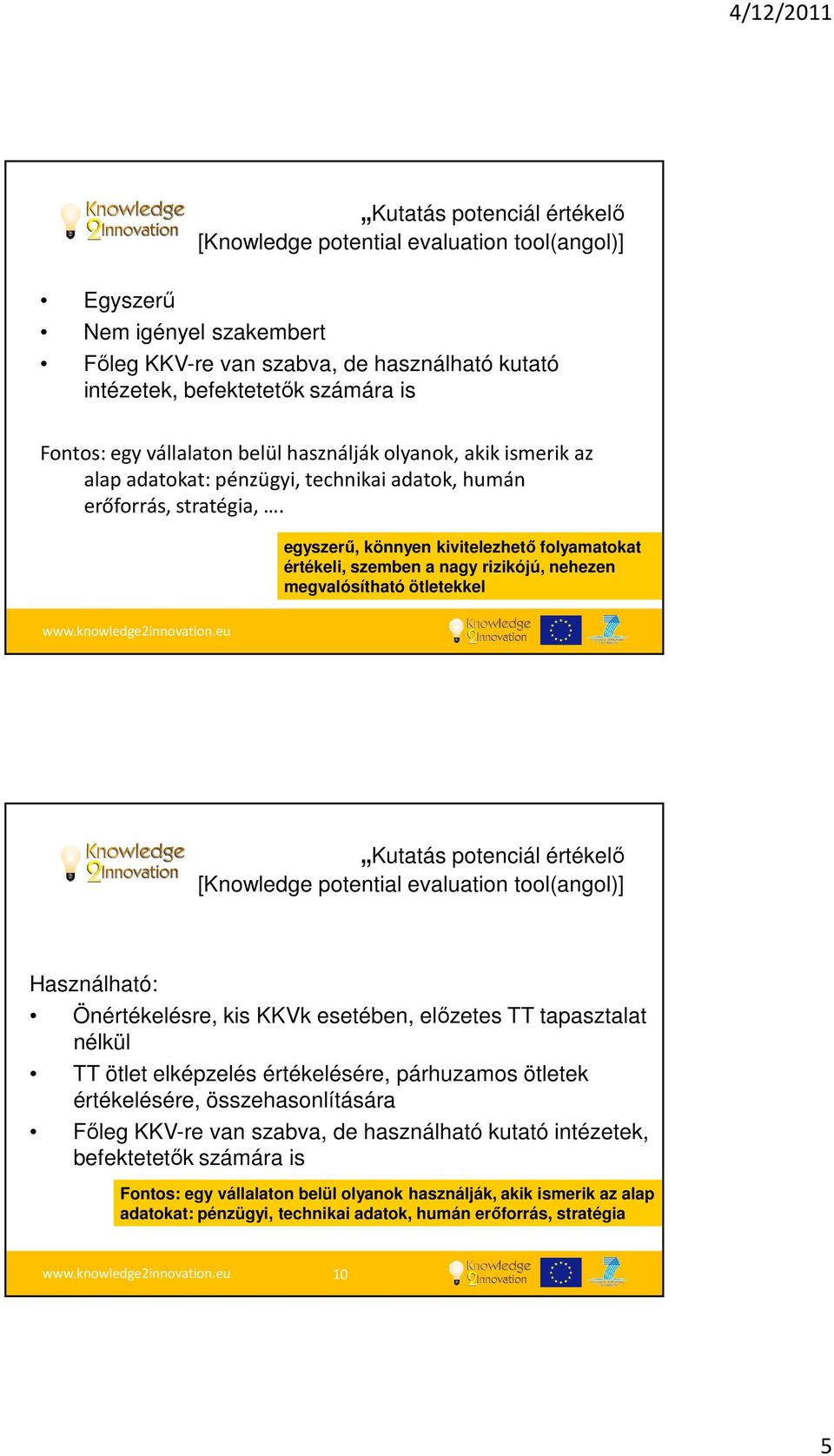 egyszerű, könnyen kivitelezhető folyamatokat értékeli, szemben a nagy rizikójú, nehezen megvalósítható ötletekkel Kutatás potenciál értékelő [Knowledge potential evaluation tool(angol)] Használható: