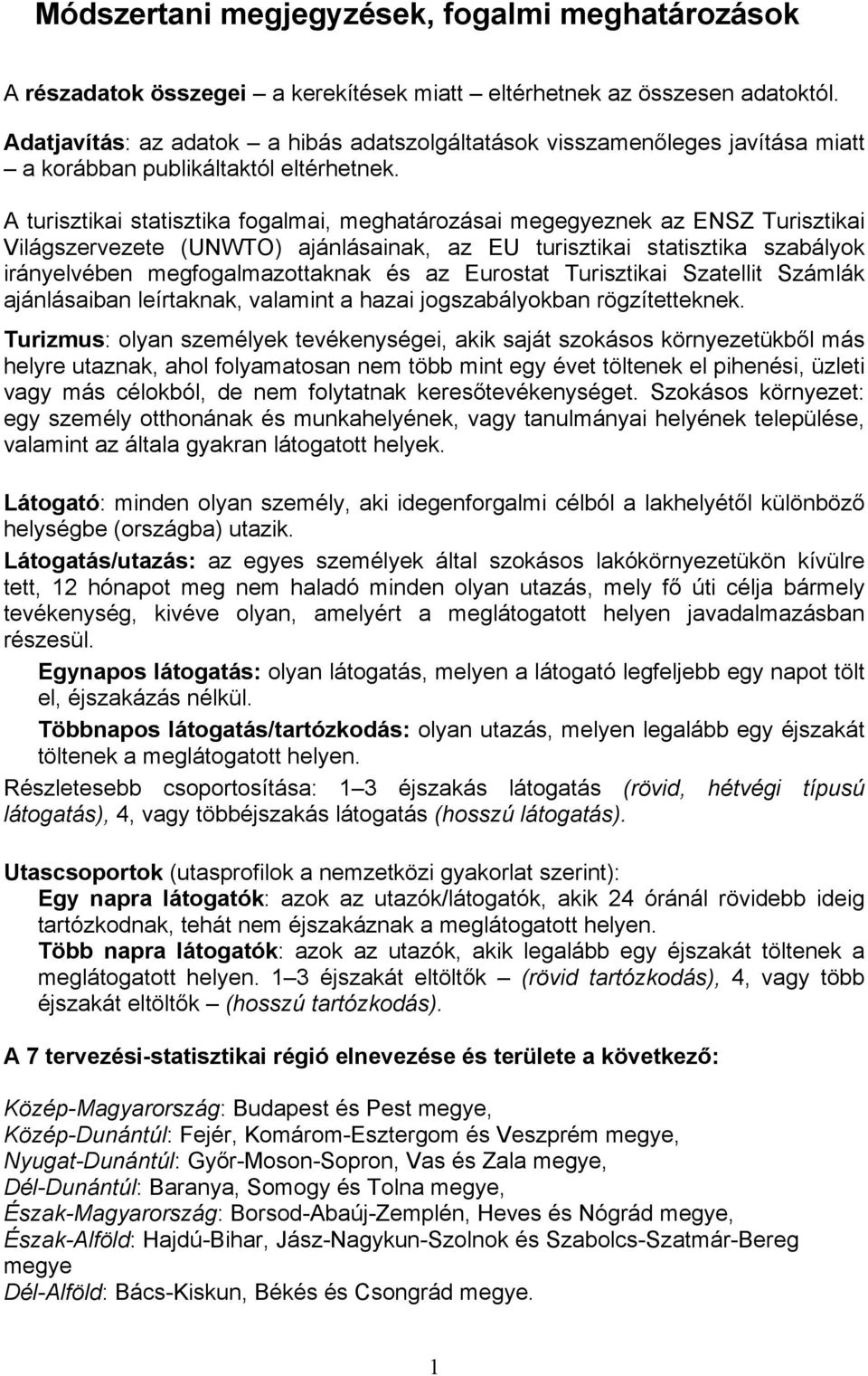 A turisztikai statisztika fogalmai, meghatározásai megegyeznek az ENSZ Turisztikai Világszervezete (UNWTO) ajánlásainak, az EU turisztikai statisztika szabályok irányelvében megfogalmazottaknak és az