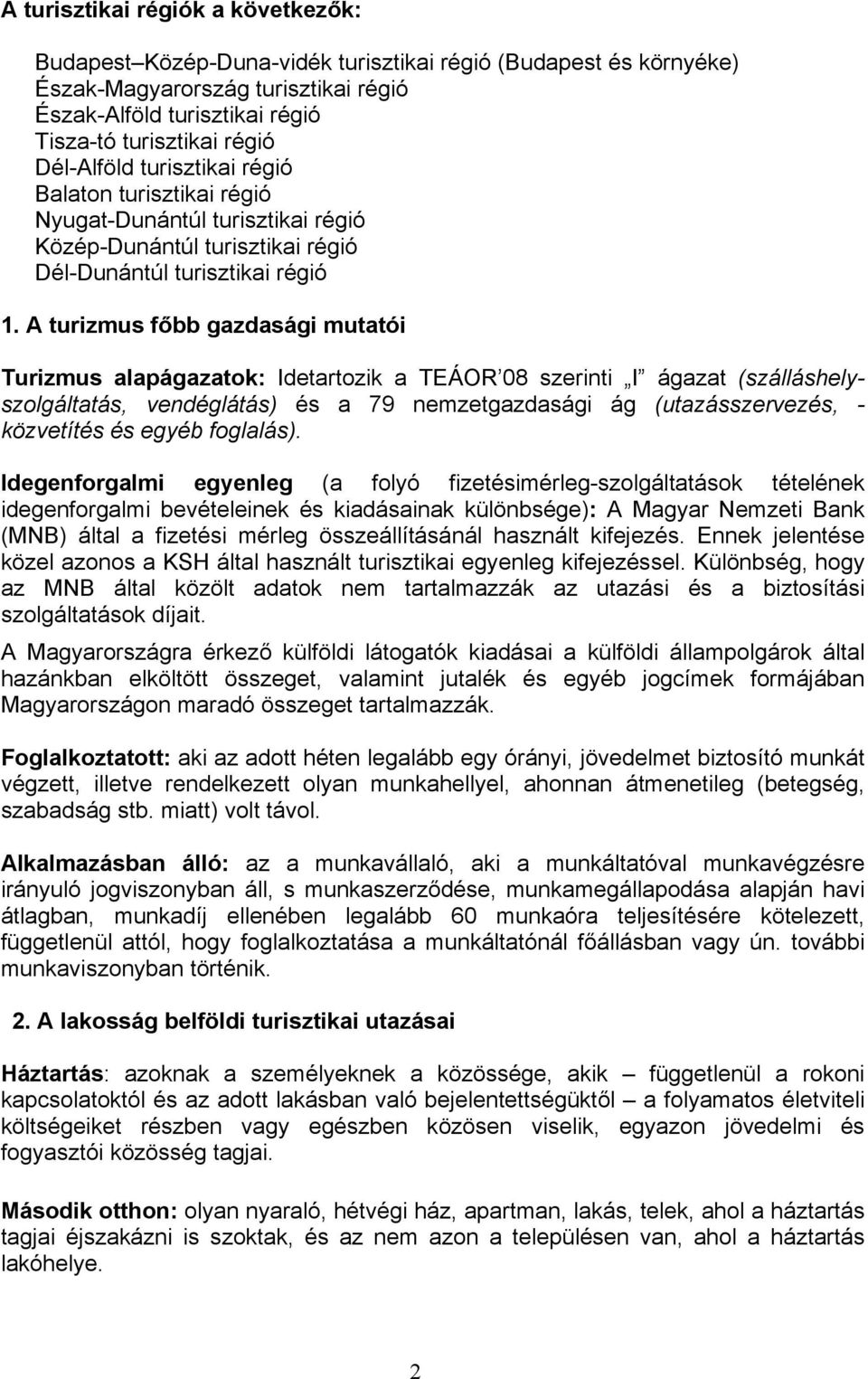A turizmus főbb gazdasági mutatói Turizmus alapágazatok: Idetartozik a TEÁOR 08 szerinti I ágazat (szálláshelyszolgáltatás, vendéglátás) és a 79 nemzetgazdasági ág (utazásszervezés, - közvetítés és