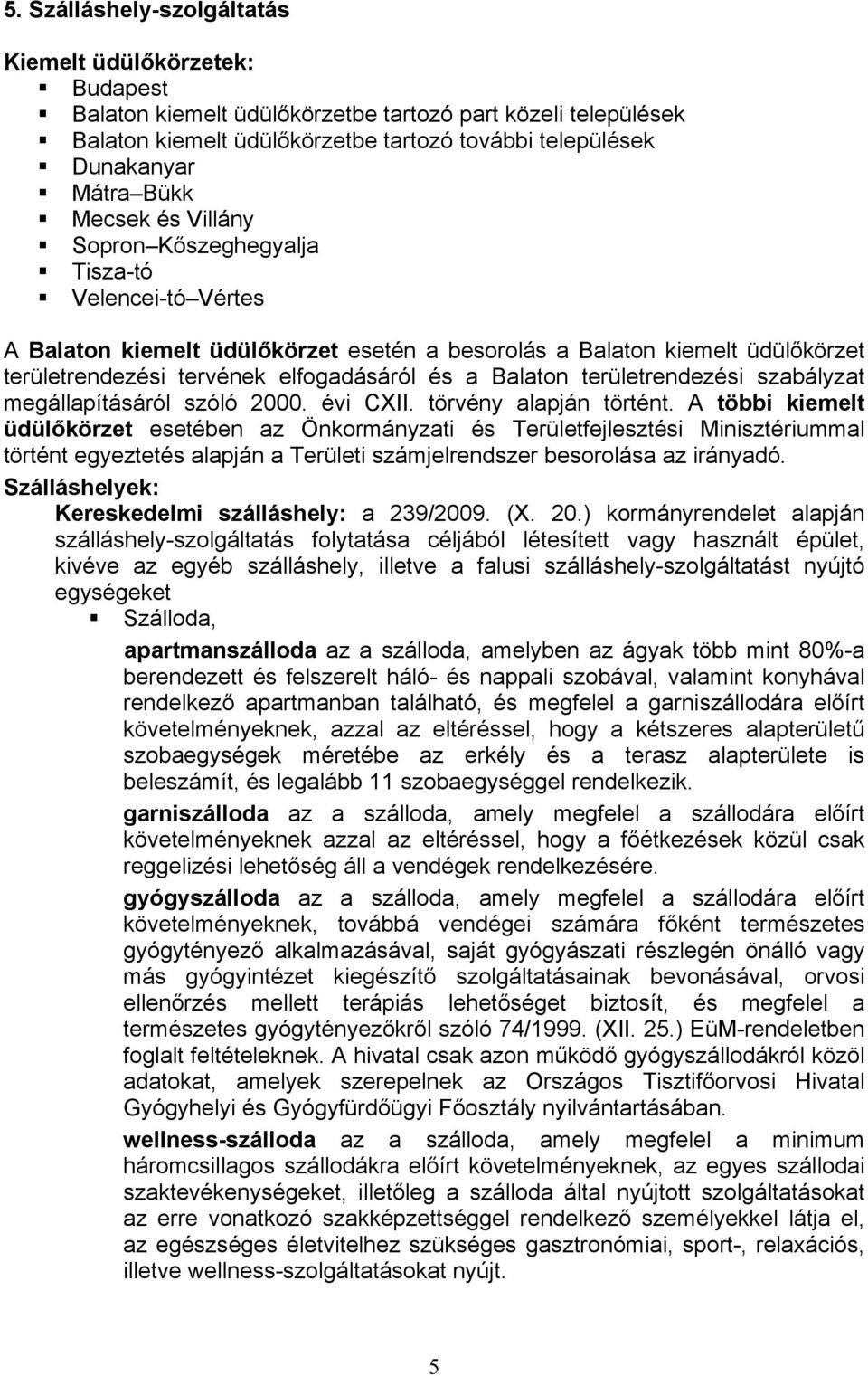 Balaton területrendezési szabályzat megállapításáról szóló 2000. évi CXII. törvény alapján történt.
