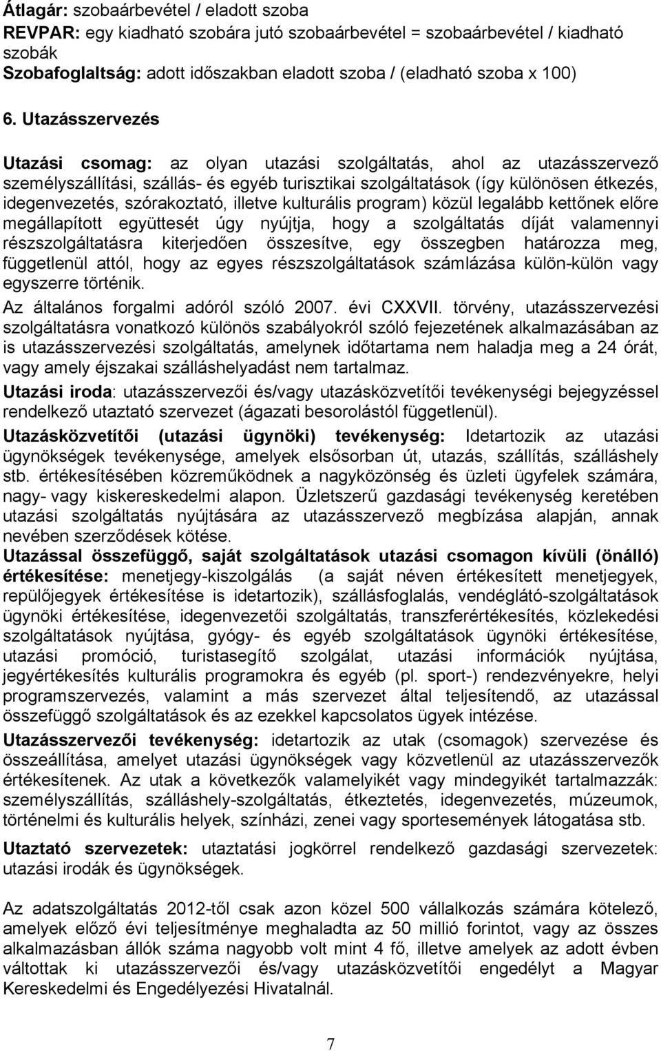 szórakoztató, illetve kulturális program) közül legalább kettőnek előre megállapított együttesét úgy nyújtja, hogy a szolgáltatás díját valamennyi részszolgáltatásra kiterjedően összesítve, egy