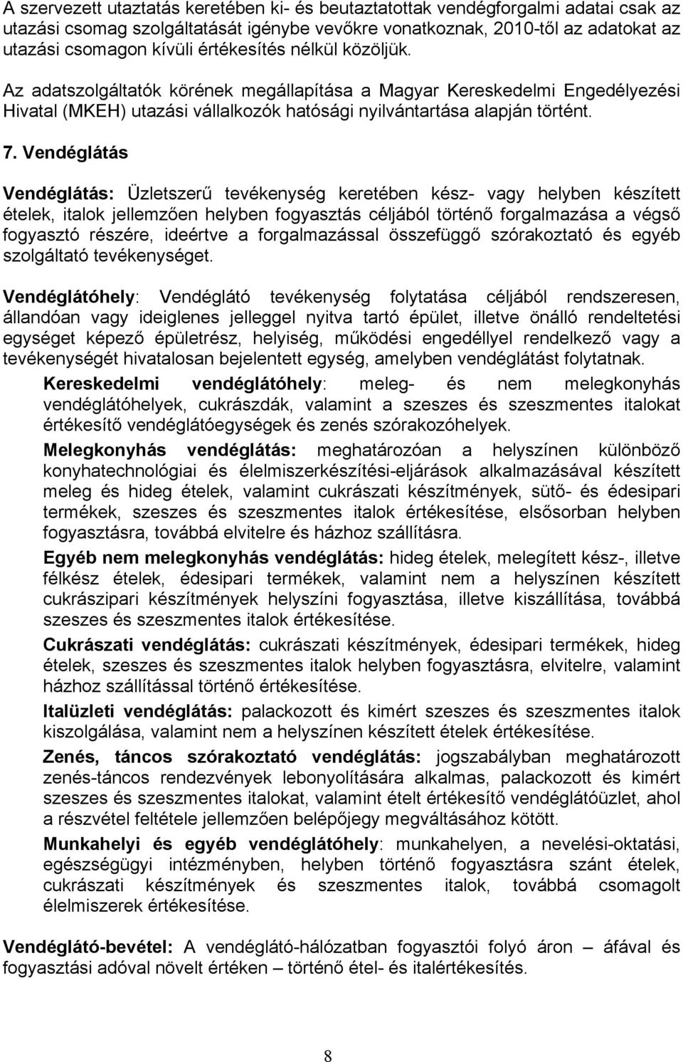 Vendéglátás Vendéglátás: Üzletszerű tevékenység keretében kész- vagy helyben készített ételek, italok jellemzően helyben fogyasztás céljából történő forgalmazása a végső fogyasztó részére, ideértve a