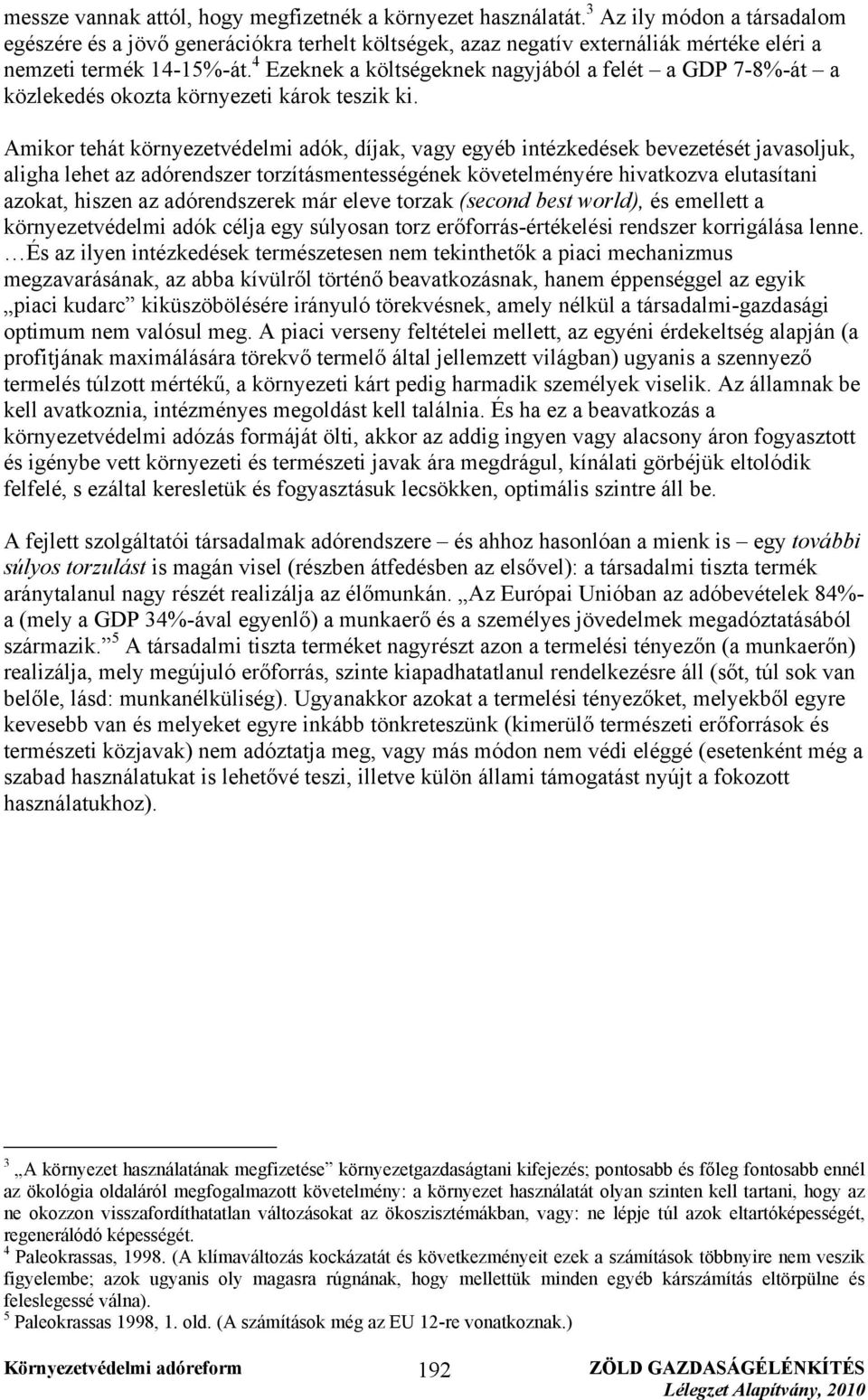 4 Ezeknek a költségeknek nagyjából a felét a GDP 7-8%-át a közlekedés okozta környezeti károk teszik ki.